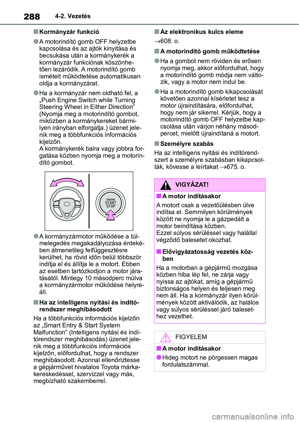 TOYOTA RAV4 2018  Kezelési útmutató (in Hungarian) 2884-2. Vezetés
nKormányzár funkció
lA motorindító gomb OFF helyzetbe 
kapcsolása és az ajtók kinyitása és 
becsukása után a kormánykerék a 
kormányzár funkciónak köszönhe-
tően l