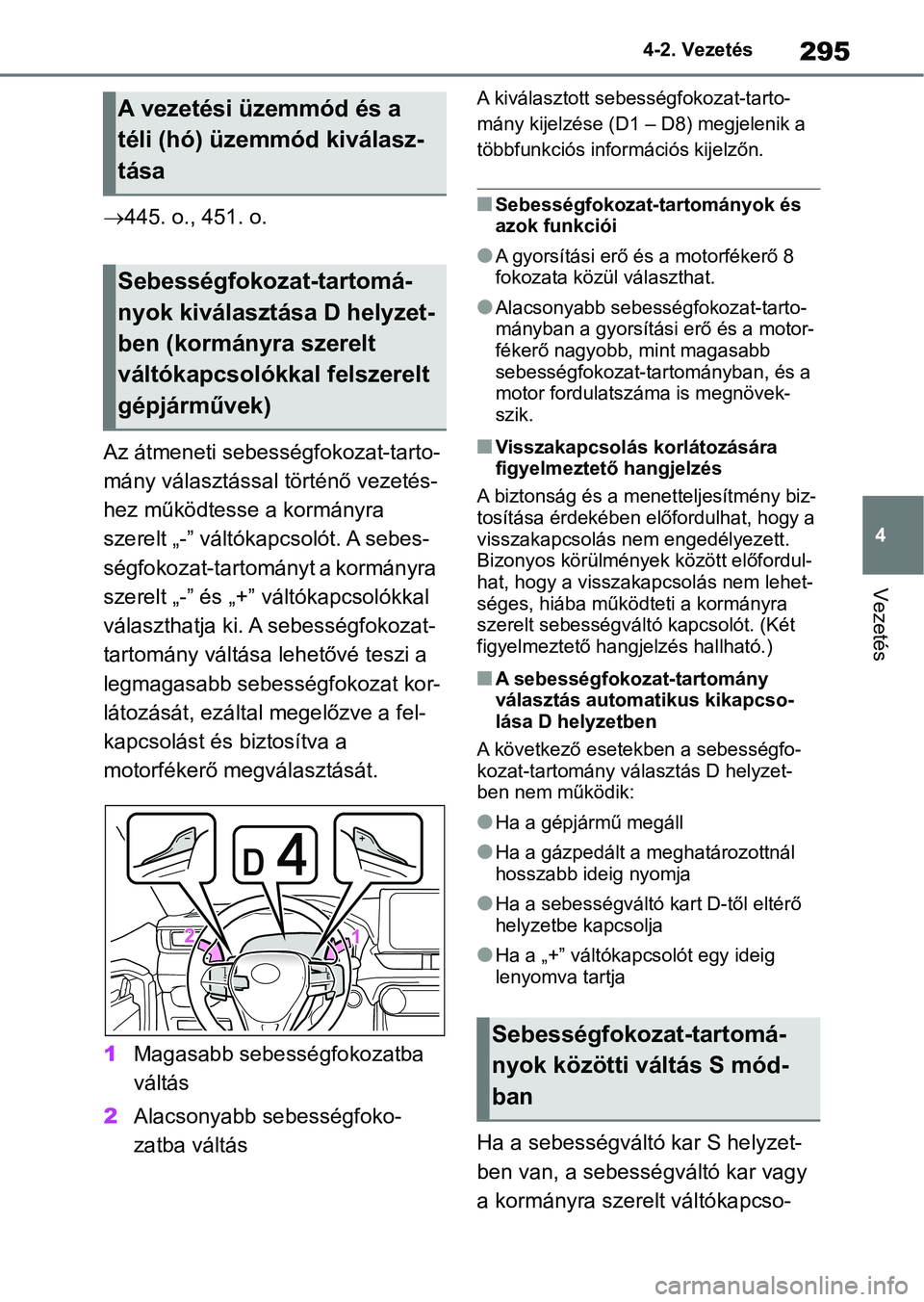 TOYOTA RAV4 2018  Kezelési útmutató (in Hungarian) 295
4
4-2. Vezetés
Vezetés

445. o., 451. o.
Az átmeneti sebességfokozat-tarto-
mány választással történő vezetés-
hez működtesse a kormányra 
szerelt „-” váltóka pcsolót. A se