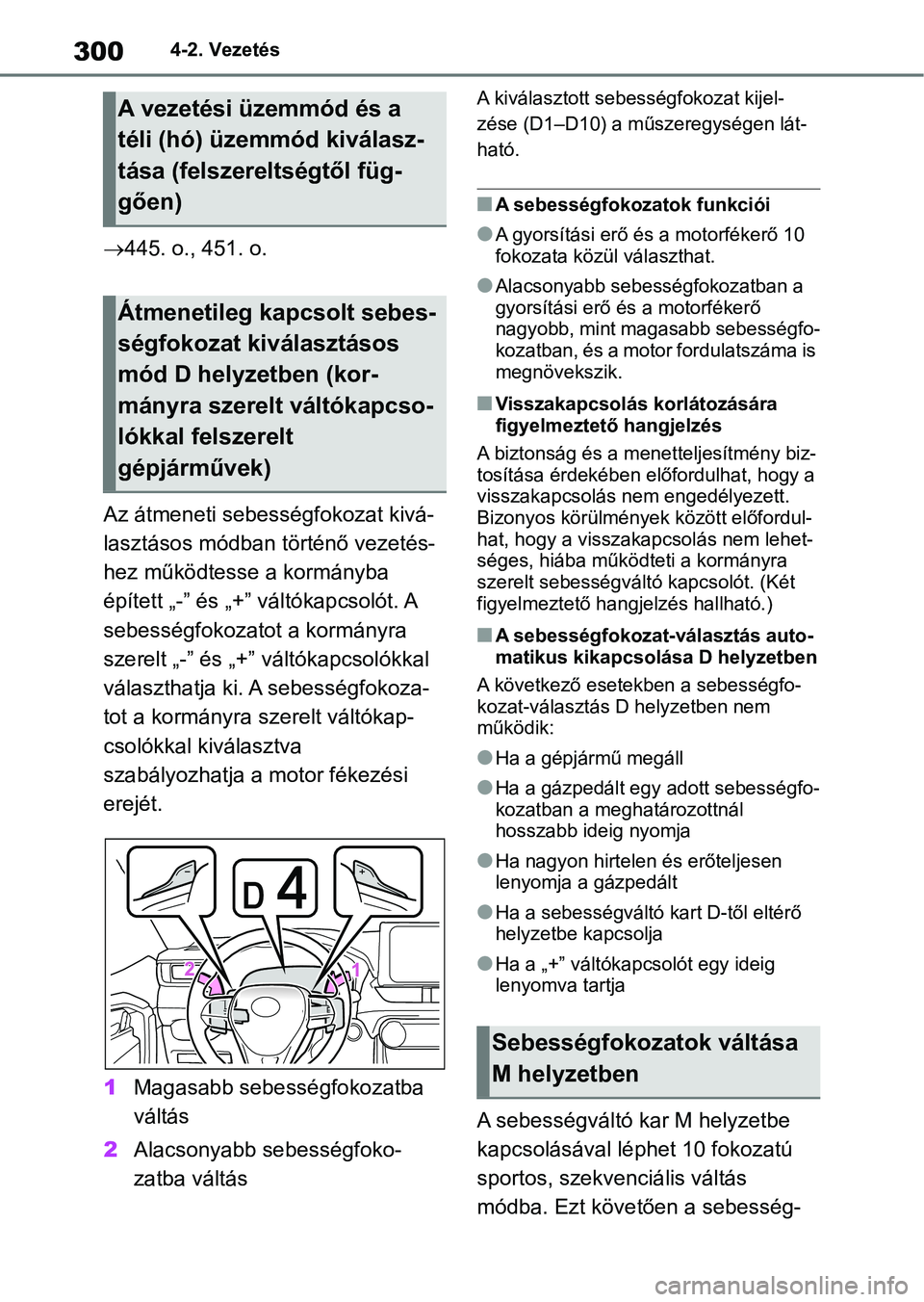 TOYOTA RAV4 2018  Kezelési útmutató (in Hungarian) 3004-2. Vezetés
445. o., 451. o.
Az átmeneti sebességfokozat kivá-
lasztásos módban történő vezetés-
hez működtesse a kormányba 
épített „-” és „+” váltókapcsolót. A 
seb