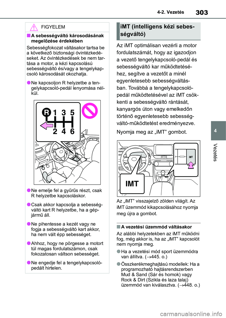 TOYOTA RAV4 2018  Kezelési útmutató (in Hungarian) 303
4
4-2. Vezetés
Vezetés
Az iMT optimálisan vezérli a motor 
fordulatszámát, hogy az igazodjon 
a vezető tengelykapcsoló-pedál és 
sebességváltó ka
r működtetésé-
hez, segítve a ve