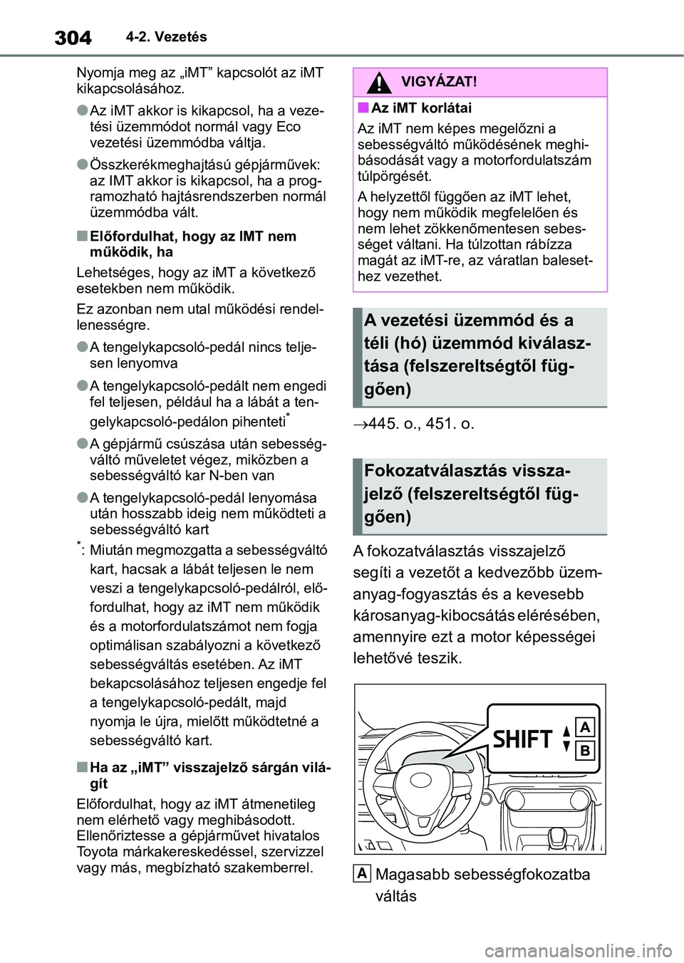 TOYOTA RAV4 2018  Kezelési útmutató (in Hungarian) 3044-2. Vezetés
Nyomja meg az „iMT” kapcsolót az iMT 
kikapcsolásához.
lAz iMT akkor is kik apcsol, ha a veze-
tési üzemmódot normál vagy Eco 
vezetési üzemmódba váltja.
lÖsszkerékme