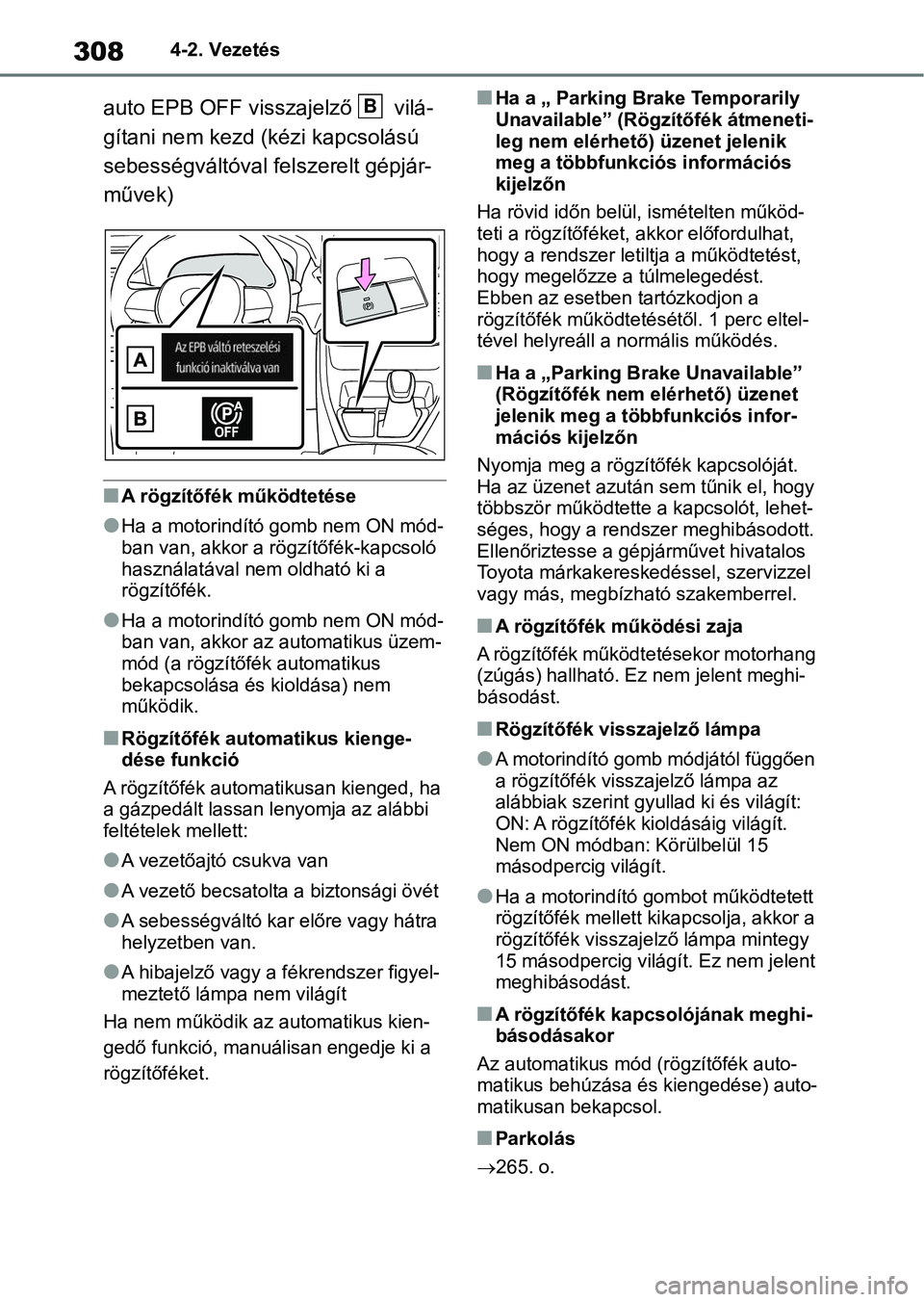 TOYOTA RAV4 2018  Kezelési útmutató (in Hungarian) 3084-2. Vezetés
auto EPB OFF visszajelző   vilá-
gítani nem kezd (kézi kapcsolású 
sebességváltóval felszerelt gépjár-
művek)
nA rögzítőfék működtetése
lHa a motorindító gomb nem