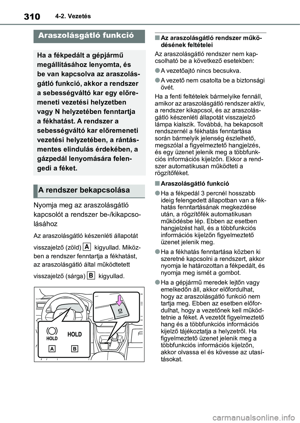 TOYOTA RAV4 2018  Kezelési útmutató (in Hungarian) 3104-2. Vezetés
Nyomja meg az araszolásgátló 
kapcsolót a rendszer be-/kikapcso-
lásához
Az araszolásgátló készenléti állapotát 
visszajelző (zöld)   kigyullad. Miköz-
ben a rendszer 