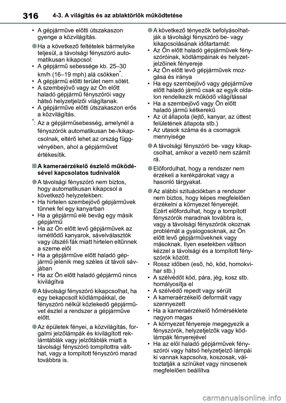 TOYOTA RAV4 2018  Kezelési útmutató (in Hungarian) 3164-3. A világítás és az ablaktörlők működtetése
• A gépjárműve előtti útszakaszon  gyenge a közvilágítás.
lHa a következő feltételek bármelyike 
teljesül, a távolsági fén