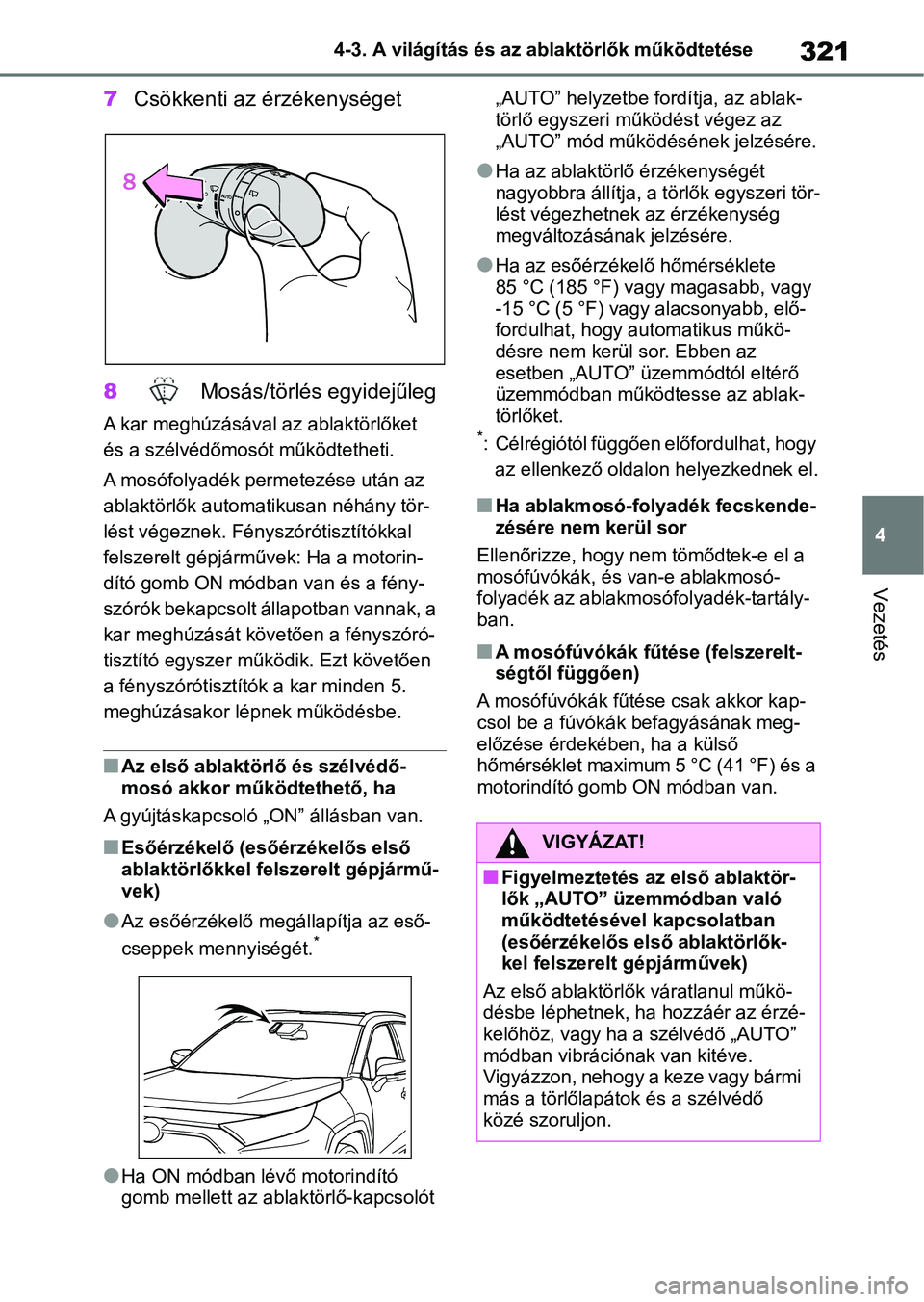 TOYOTA RAV4 2018  Kezelési útmutató (in Hungarian) 321
4
4-3. A világítás és az ablaktörlők működtetése
Vezetés
7
Csökkenti az érzékenységet
8  Mosás/törlés egyidejűleg
A kar meghúzásával az ablaktörlőket 
és a szélvédőmosó