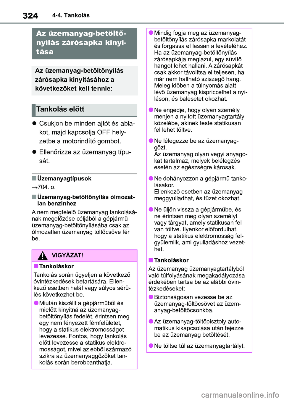 TOYOTA RAV4 2018  Kezelési útmutató (in Hungarian) 3244-4. Tankolás
4-4.Tankolás
Csukjon be minden  ajtót és abla-
kot, majd kapcsolja OFF hely-
zetbe a motorindító gombot.
 Ellenőrizze az üzemanyag típu-
sát.
nÜzemanyagtípusok
70