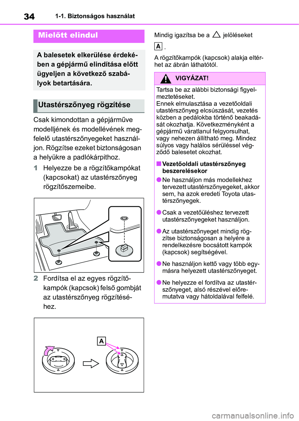 TOYOTA RAV4 2018 Kezelési útmutató (in Hungarian) 341-1. Biztonságos használat
1-1.Biztonságos használat
Csak kimondottan a gépjárműve
modelljének és modellévének meg-
felelő utastérszőnyegeket használ-
jon. Rögzítse ezeket biztons TOYOTA RAV4 2018 Kezelési útmutató (in Hungarian) 341-1. Biztonságos használat
1-1.Biztonságos használat
Csak kimondottan a gépjárműve
modelljének és modellévének meg-
felelő utastérszőnyegeket használ-
jon. Rögzítse ezeket biztons