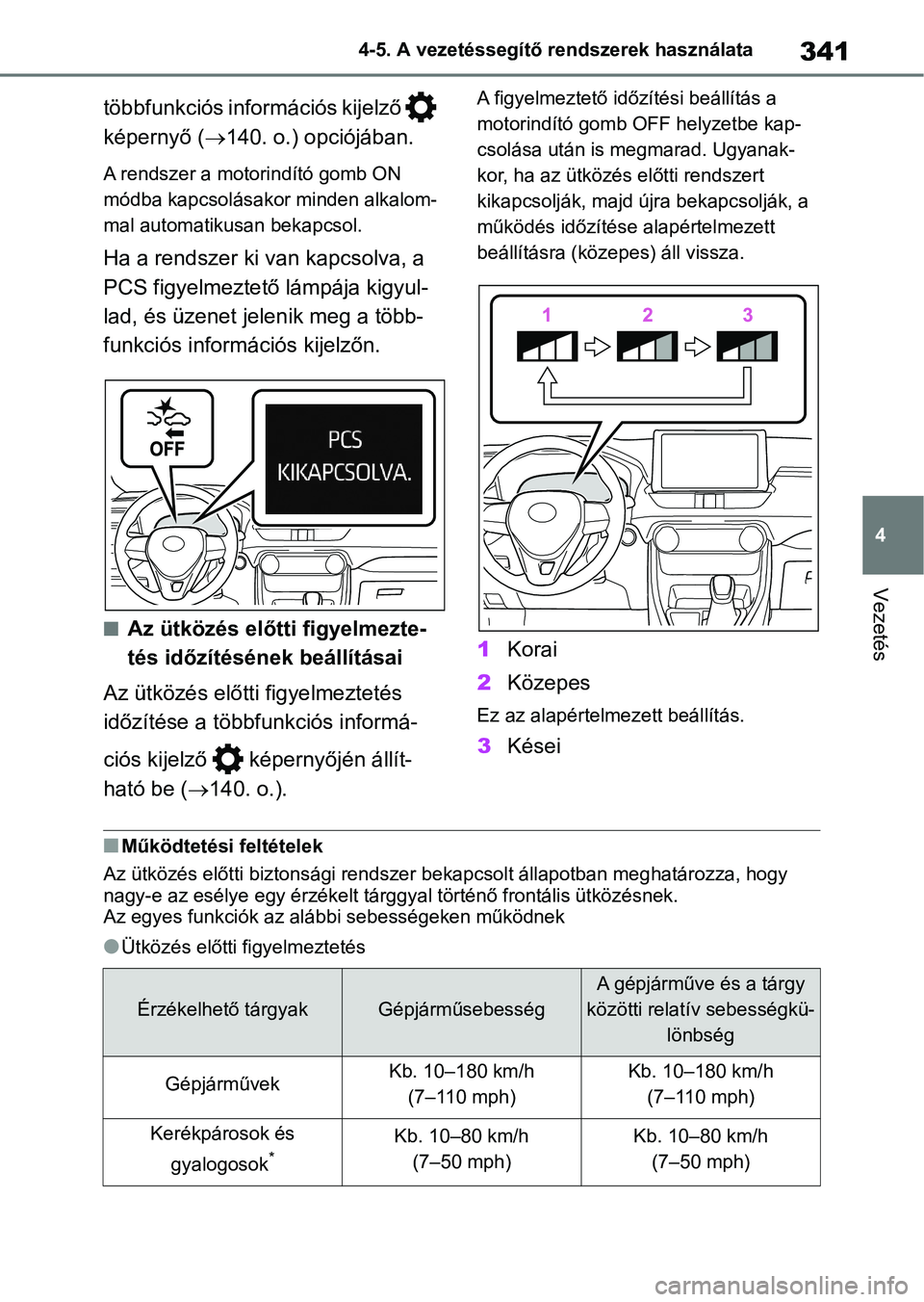 TOYOTA RAV4 2018  Kezelési útmutató (in Hungarian) 341
4
4-5. A vezetéssegítő rendszerek használata
Vezetés
többfunkciós inform
ációs kijelző   
képernyő ( 140. o.) opciójában.
A rendszer a motorindító gomb ON 
módba kapcsolásakor