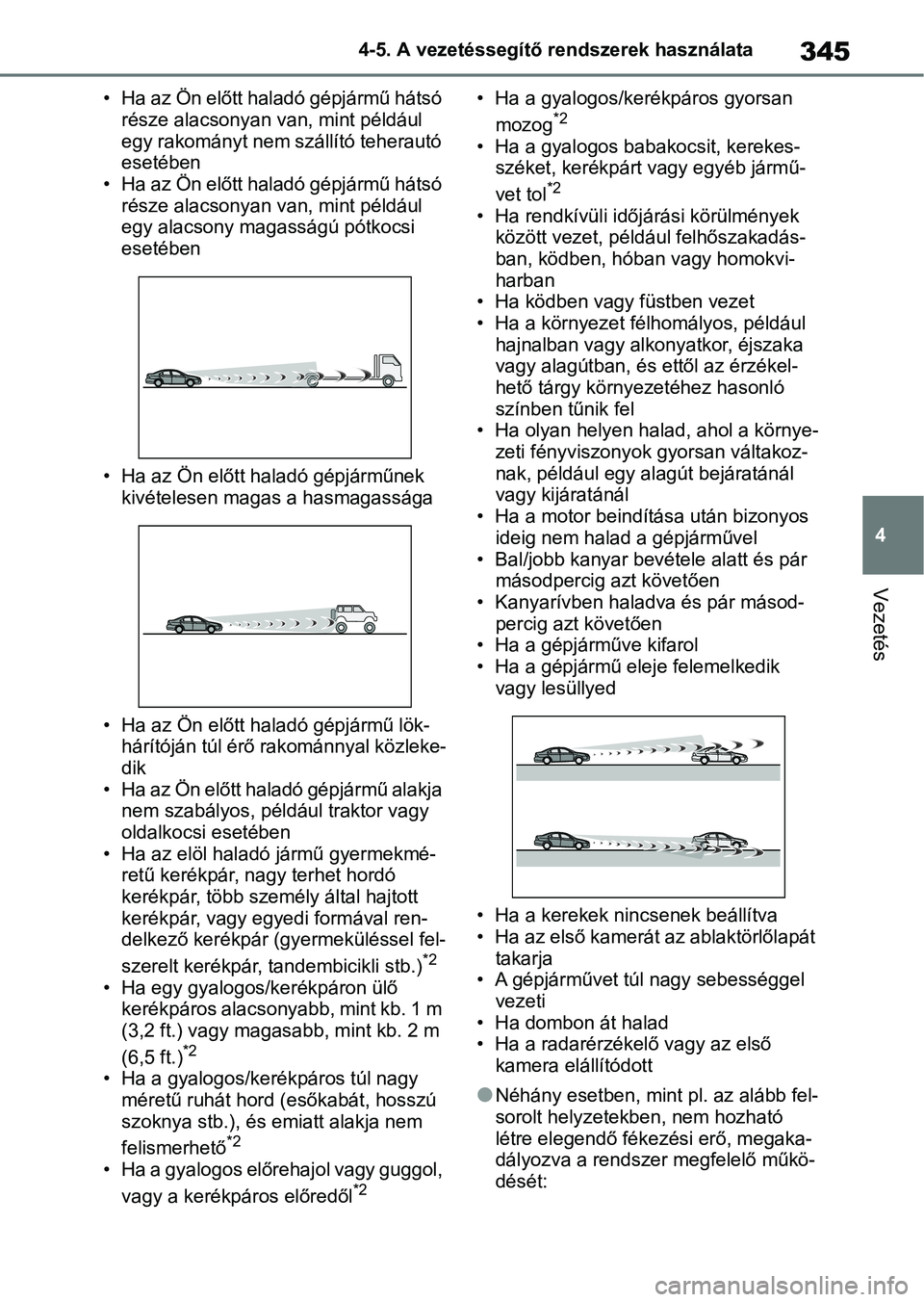 TOYOTA RAV4 2018  Kezelési útmutató (in Hungarian) 345
4
4-5. A vezetéssegítő rendszerek használata
Vezetés
• Ha az Ön előtt haladó gépjármű hátsó 
része alacsonyan van, mint például 
egy rakományt nem szállító teherautó 
eseté