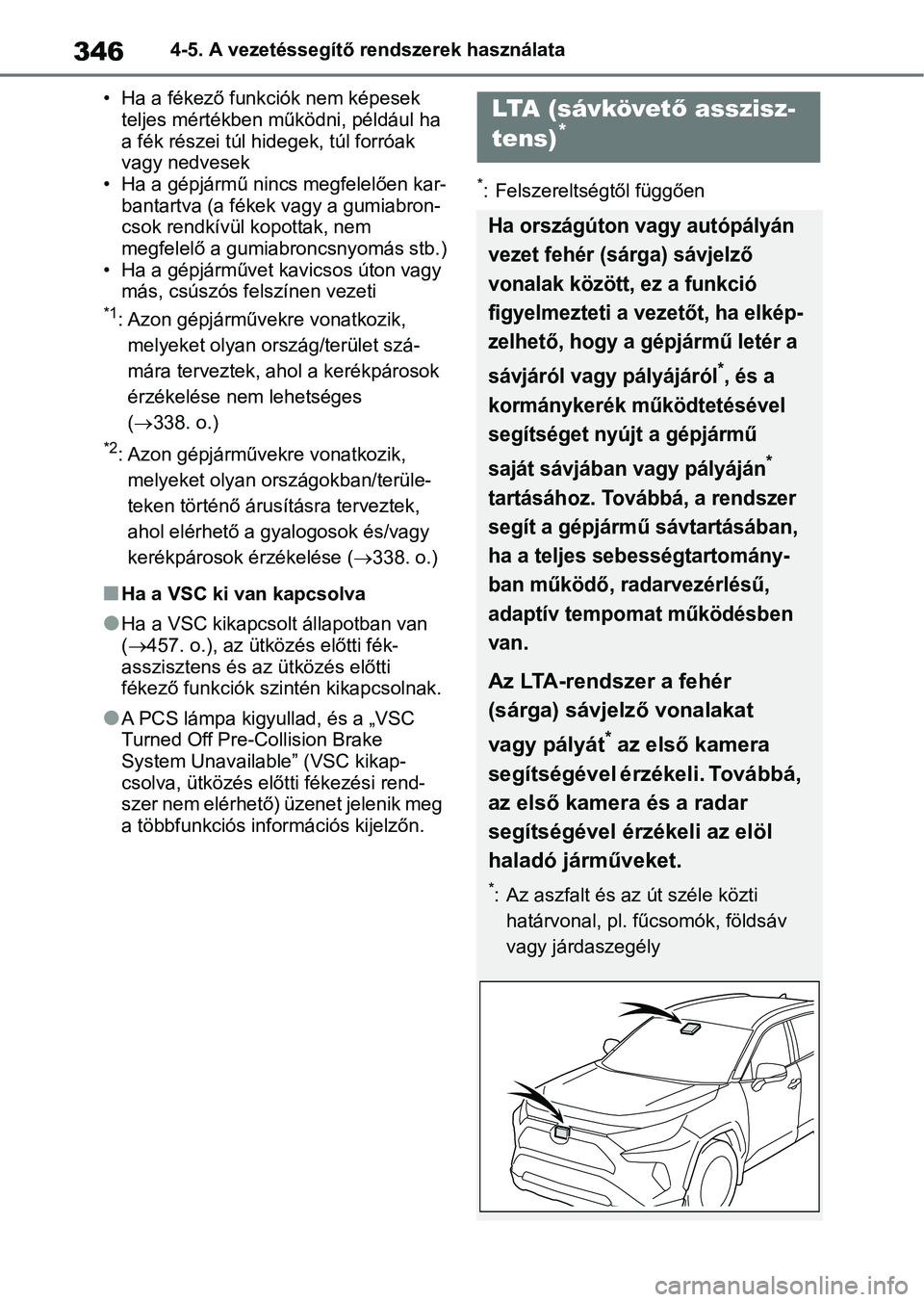 TOYOTA RAV4 2018  Kezelési útmutató (in Hungarian) 3464-5. A vezetéssegítő rendszerek használata
• Ha a fékező funkciók nem képesek  teljes mértékben működni, például ha 
a fék részei túl hi degek, túl forróak 
vagy nedvesek
• H
