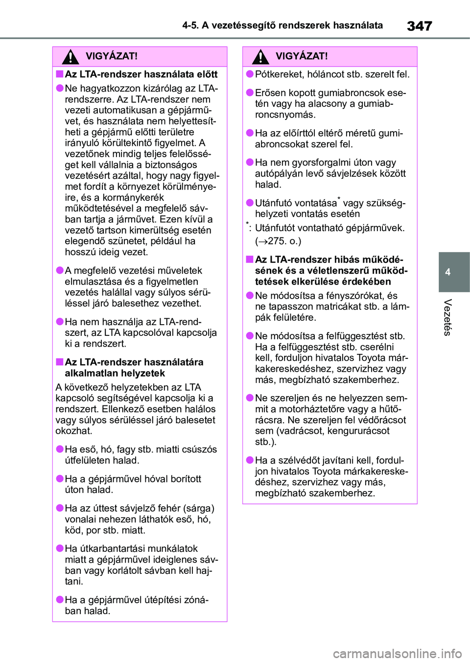 TOYOTA RAV4 2018  Kezelési útmutató (in Hungarian) 347
4
4-5. A vezetéssegítő rendszerek használata
Vezetés
VIGYÁZAT!
nAz LTA-rendszer használata előtt
lNe hagyatkozzon kizárólag az LTA-
rendszerre. Az LTA-rendszer nem 
vezeti automatik
usan