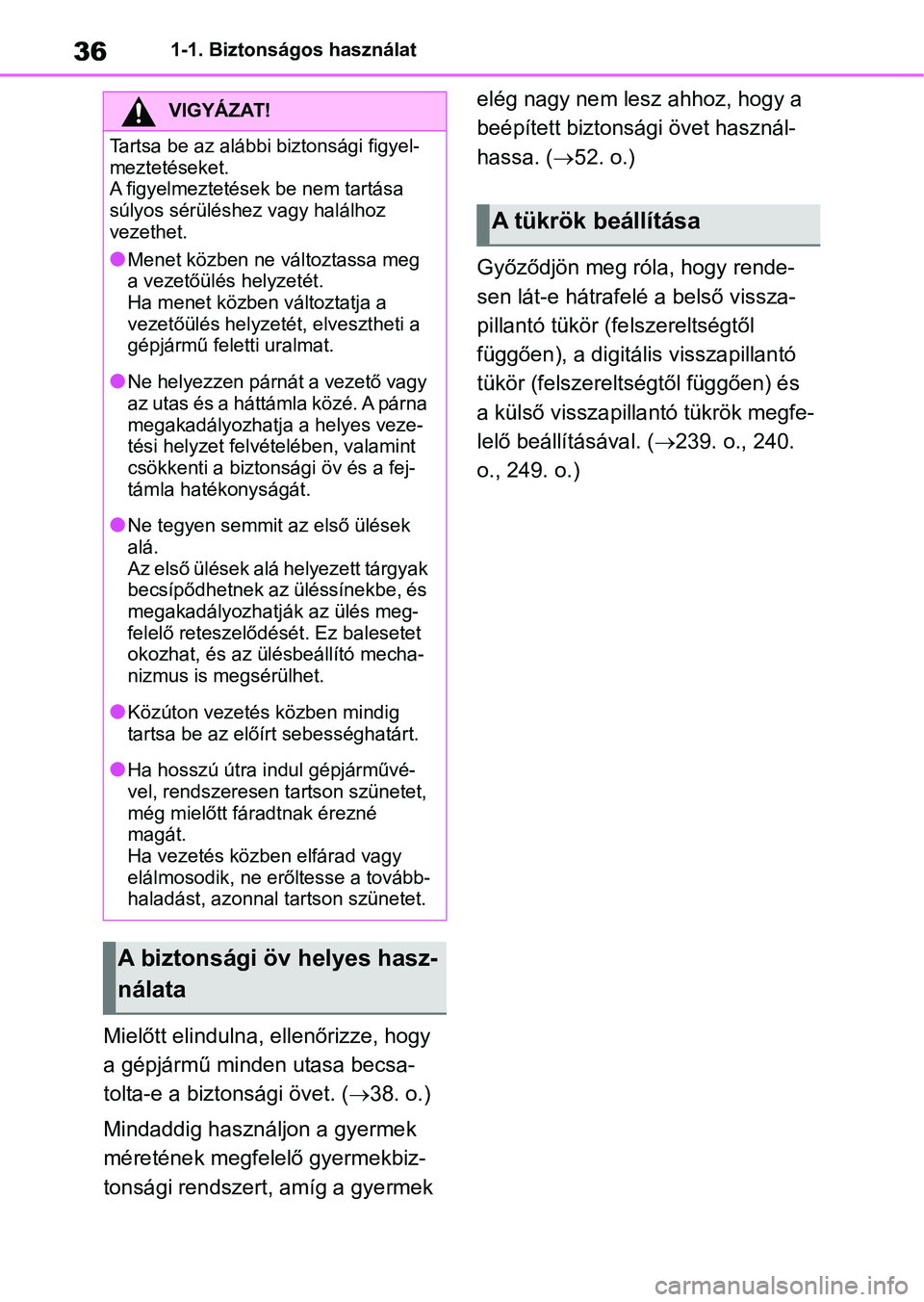 TOYOTA RAV4 2018 Kezelési útmutató (in Hungarian) 361-1. Biztonságos használat
Mielőtt elindulna, ellenőrizze, hogy
a gépjármű minden utasa becsa-
tolta-e a biztonsági övet. ( 38. o.)
Mindaddig használjon a gyermek
méretének megfelel TOYOTA RAV4 2018 Kezelési útmutató (in Hungarian) 361-1. Biztonságos használat
Mielőtt elindulna, ellenőrizze, hogy
a gépjármű minden utasa becsa-
tolta-e a biztonsági övet. ( 38. o.)
Mindaddig használjon a gyermek
méretének megfelel