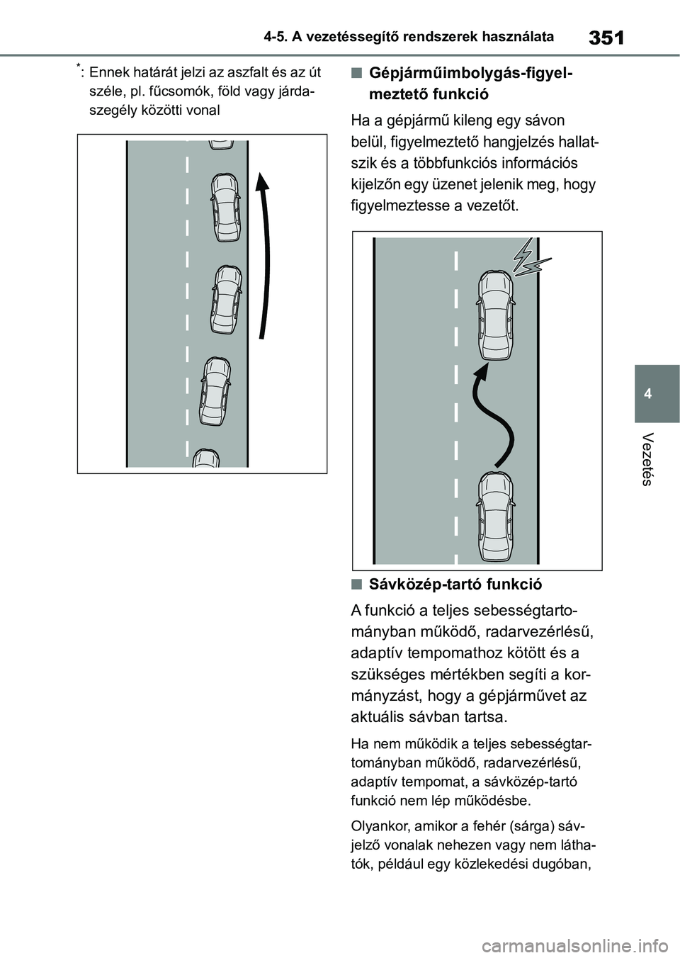 TOYOTA RAV4 2018  Kezelési útmutató (in Hungarian) 351
4
4-5. A vezetéssegítő rendszerek használata
Vezetés
*: Ennek határát jelzi az aszfalt és az út 
széle, pl. fűcsomók,  föld vagy járda-
szegély közötti vonalnGépjárműimbolygás