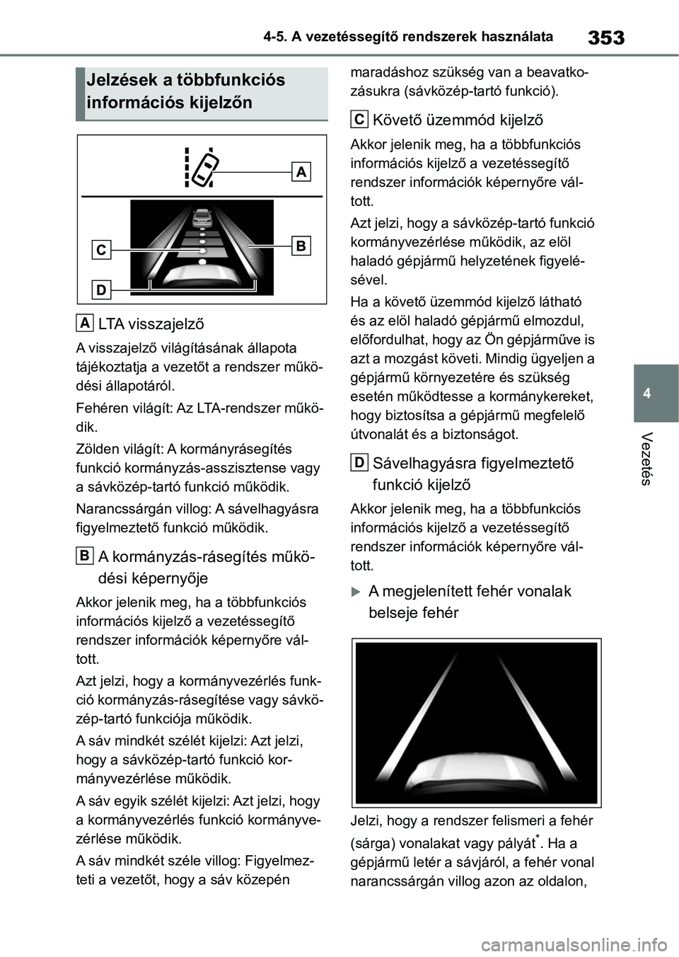 TOYOTA RAV4 2018  Kezelési útmutató (in Hungarian) 353
4
4-5. A vezetéssegítő rendszerek használata
Vezetés
LTA visszajelző
A visszajelző világ
ításának állapota 
tájékoztatja a vezet őt a rendszer műkö-
dési állapotáról.
Fehéren