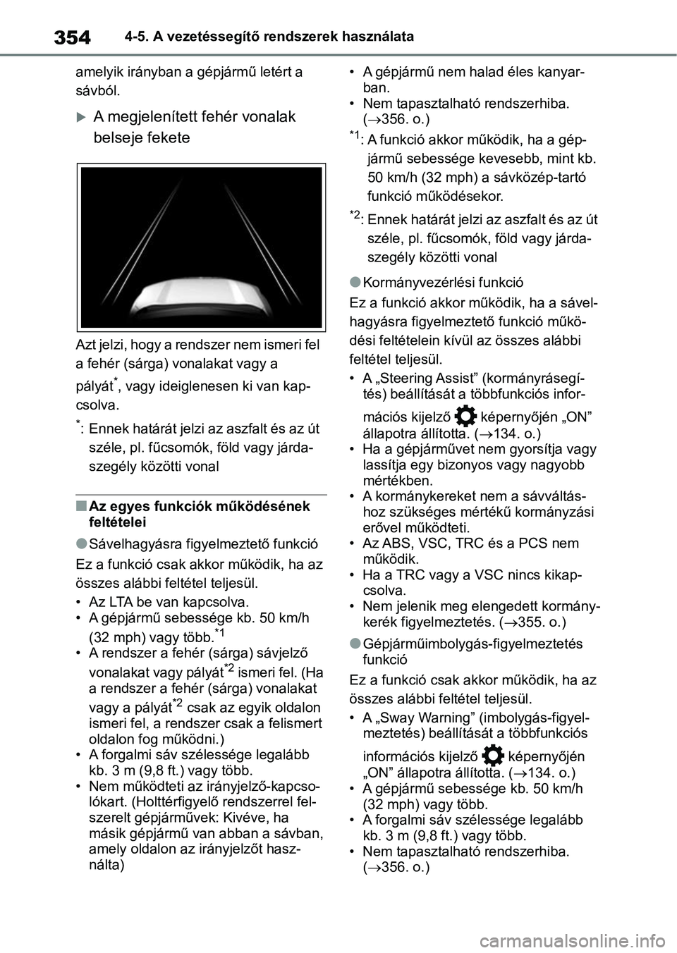 TOYOTA RAV4 2018  Kezelési útmutató (in Hungarian) 3544-5. A vezetéssegítő rendszerek használata
amelyik irányban a gépjármű letért a 
sávból.
A megjelenített fehér vonalak 
belseje fekete
Azt jelzi, hogy a rendszer nem ismeri fel 
a f
