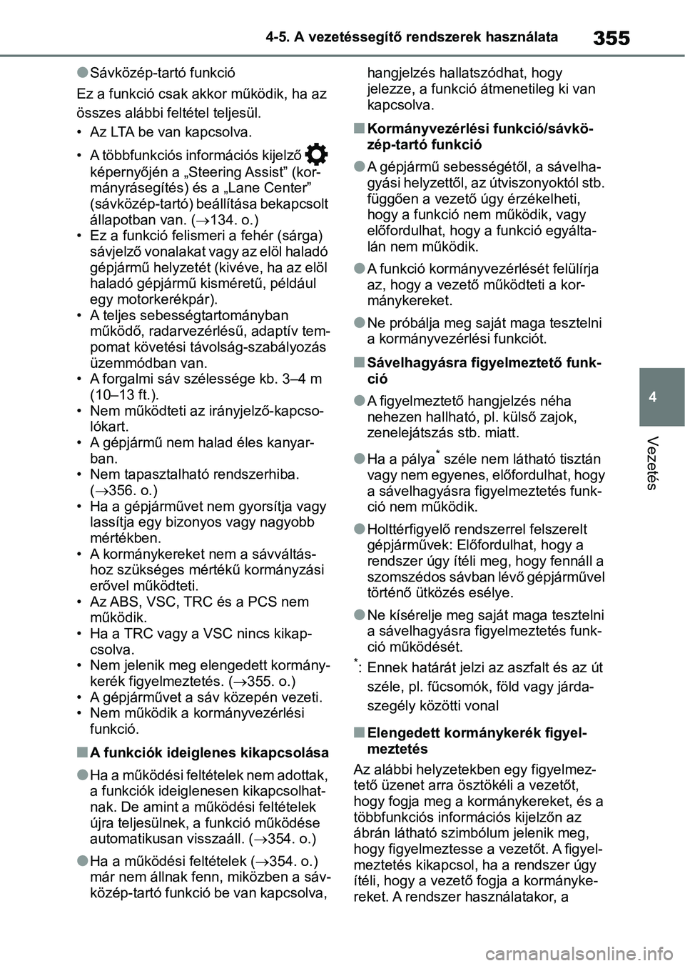 TOYOTA RAV4 2018  Kezelési útmutató (in Hungarian) 355
4
4-5. A vezetéssegítő rendszerek használata
Vezetés
lSávközép-tartó funkció
Ez a funkció csak akkor működik, ha az 
összes alábbi feltétel teljesül.
• Az LTA be van kapcsolva.

