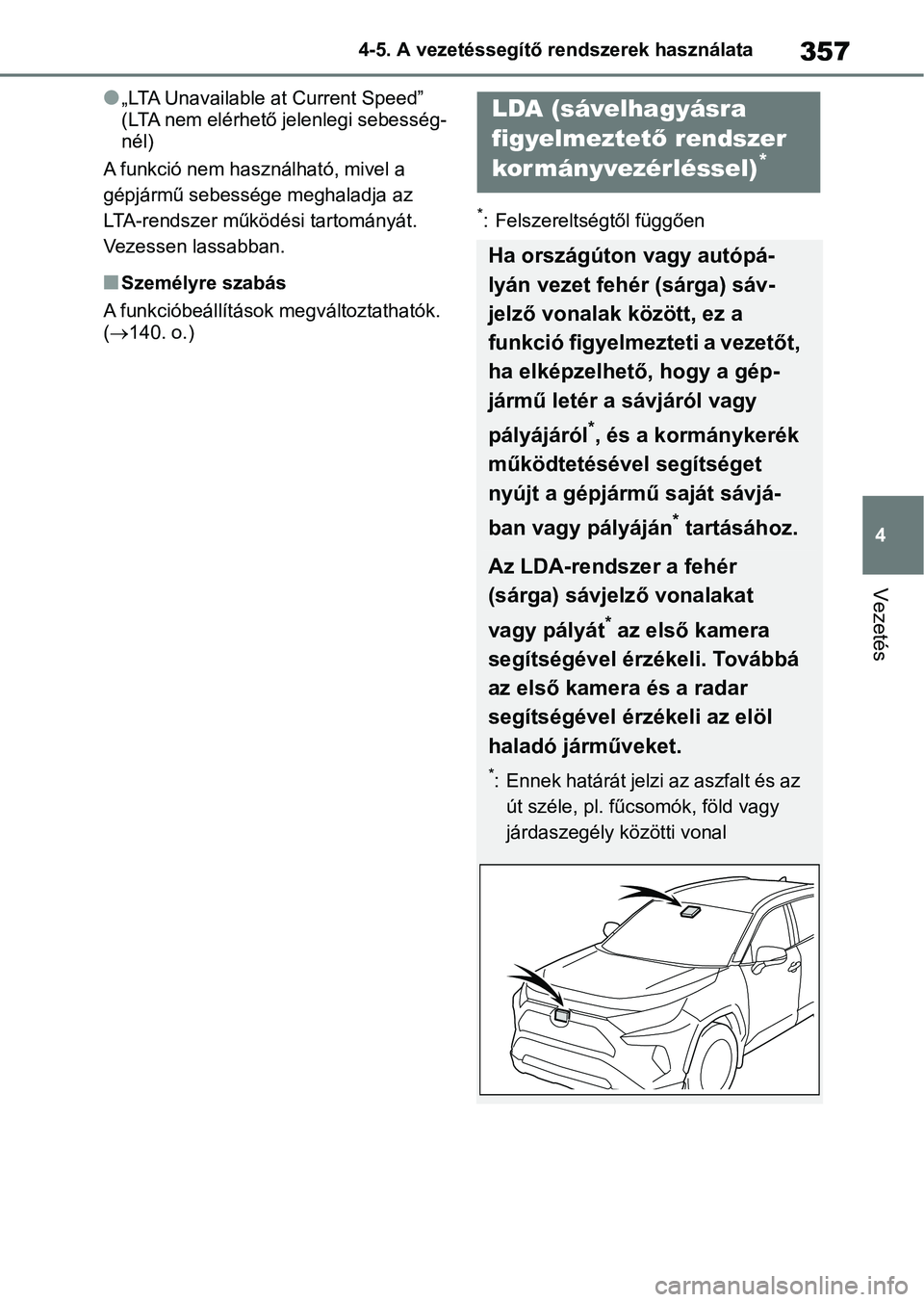 TOYOTA RAV4 2018  Kezelési útmutató (in Hungarian) 357
4
4-5. A vezetéssegítő rendszerek használata
Vezetés
l„LTA Unavailable at Current Speed” 
(LTA nem elérhető jelenlegi sebesség-
nél)
A funkció nem használható, mivel a 
gépjármű