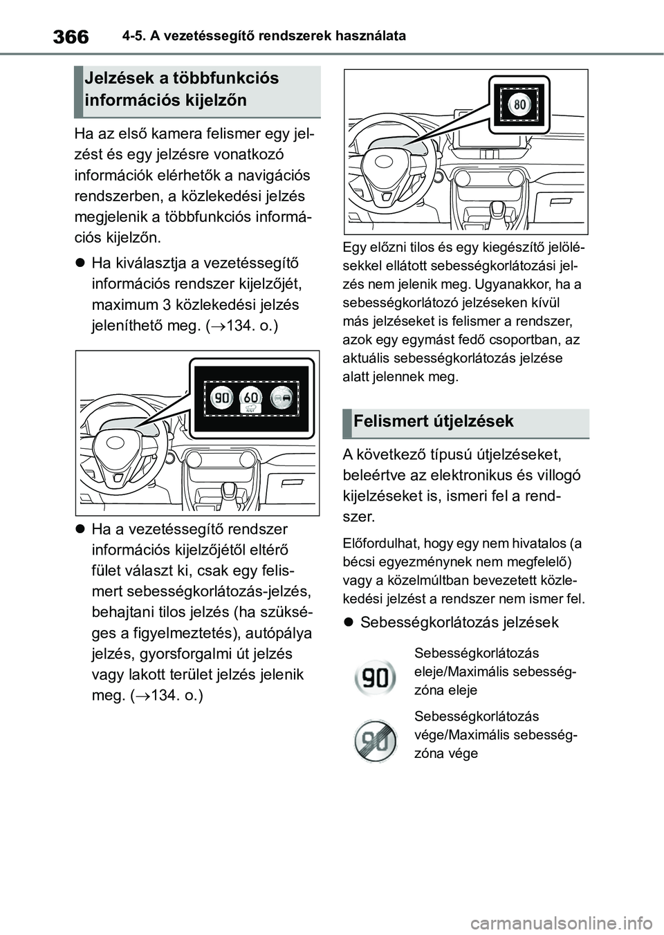TOYOTA RAV4 2018 Kezelési útmutató (in Hungarian) 3664-5. A vezetéssegítő rendszerek használata
Ha az első kamera felismer egy jel-
zést és egy jelzésre vonatkozó
információk elérhetők a navigációs
rendszerben, a közlekedési jelzé TOYOTA RAV4 2018 Kezelési útmutató (in Hungarian) 3664-5. A vezetéssegítő rendszerek használata
Ha az első kamera felismer egy jel-
zést és egy jelzésre vonatkozó
információk elérhetők a navigációs
rendszerben, a közlekedési jelzé