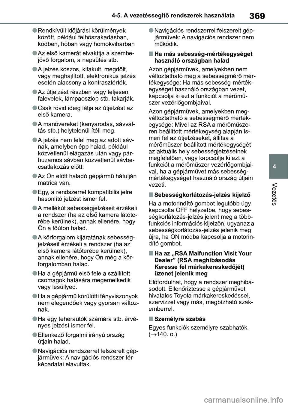 TOYOTA RAV4 2018 Kezelési útmutató (in Hungarian) 369
4
4-5. A vezetéssegítő rendszerek használata
Vezetés
lRendkívüli időjárási körülmények
között, például felhőszakadásban,
ködben, hóban vagy homokviharban
lAz első kamerát TOYOTA RAV4 2018 Kezelési útmutató (in Hungarian) 369
4
4-5. A vezetéssegítő rendszerek használata
Vezetés
lRendkívüli időjárási körülmények
között, például felhőszakadásban,
ködben, hóban vagy homokviharban
lAz első kamerát