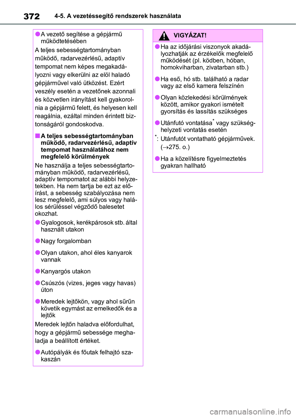 TOYOTA RAV4 2018  Kezelési útmutató (in Hungarian) 3724-5. A vezetéssegítő rendszerek használata
lA vezető segítése a gépjármű 
működtetésében
A teljes sebességtartományban 
működő, radarvezérlésű, adaptív 
tempomat nem képes m