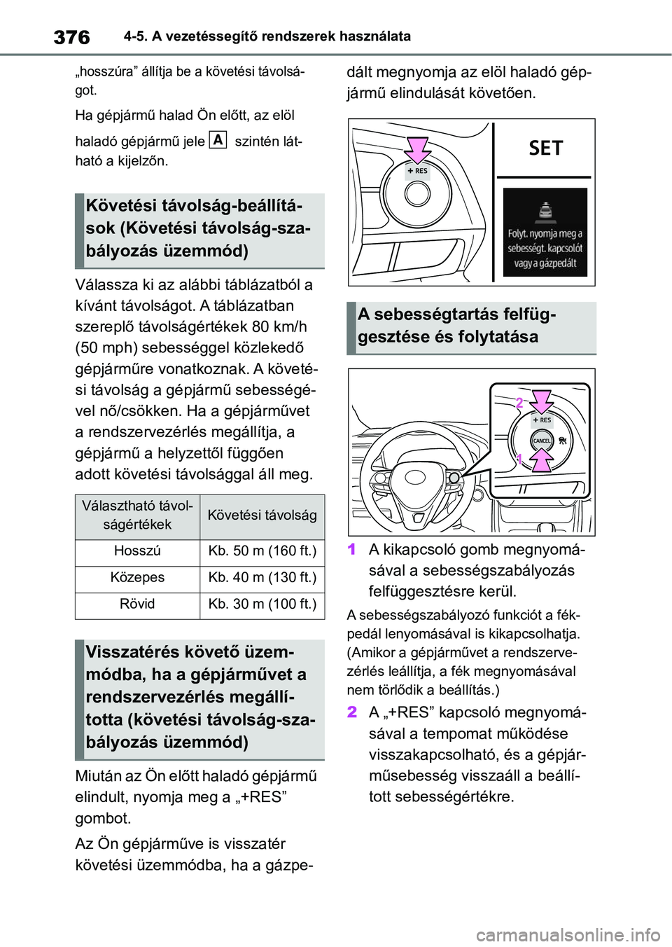 TOYOTA RAV4 2018  Kezelési útmutató (in Hungarian) 3764-5. A vezetéssegítő rendszerek használata
„hosszúra” állítja be a követési távolsá-
got.
Ha gépjármű halad Ön előtt, az elöl 
haladó gépjármű jele   szintén lát-
ható a