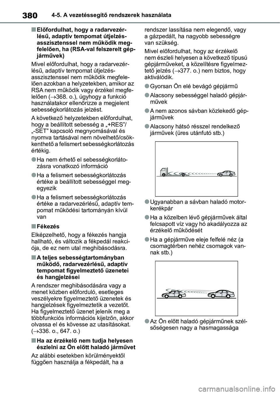 TOYOTA RAV4 2018  Kezelési útmutató (in Hungarian) 3804-5. A vezetéssegítő rendszerek használata
nElőfordulhat, hogy a radarvezér-
lésű, adaptív tempomat útjelzés-
asszisztenssel nem működik meg-
felelően, ha (RSA-val felszerelt gép-
j