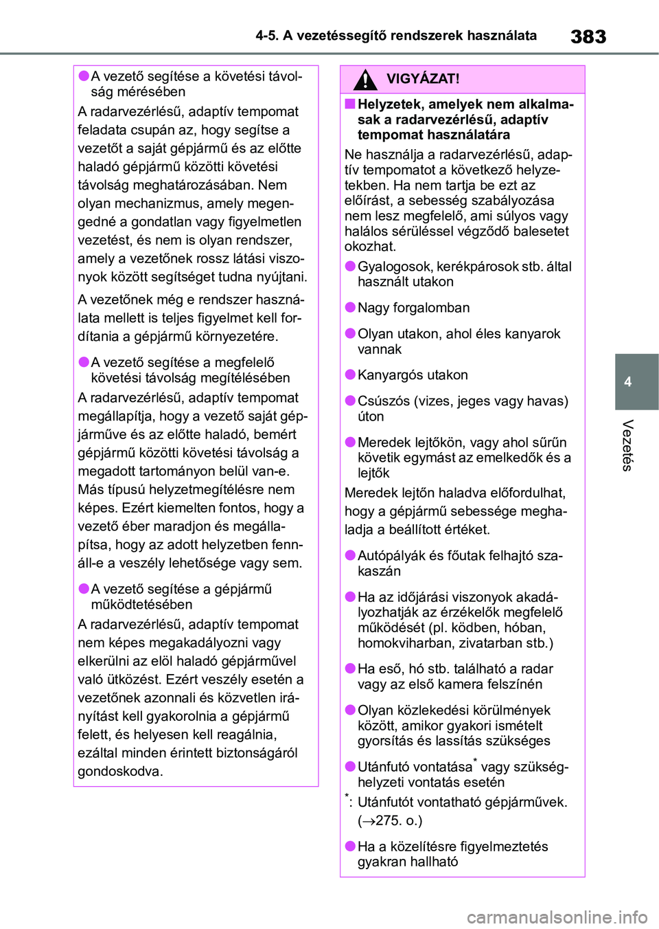TOYOTA RAV4 2018 Kezelési útmutató (in Hungarian) 383
4
4-5. A vezetéssegítő rendszerek használata
Vezetés
lA vezető segítése a követési távol-
ság mérésében
A radarvezérlésű, adaptív tempomat
feladata csupán az, hogy segítse a TOYOTA RAV4 2018 Kezelési útmutató (in Hungarian) 383
4
4-5. A vezetéssegítő rendszerek használata
Vezetés
lA vezető segítése a követési távol-
ság mérésében
A radarvezérlésű, adaptív tempomat
feladata csupán az, hogy segítse a