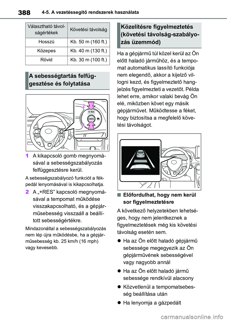 TOYOTA RAV4 2018 Kezelési útmutató (in Hungarian) 3884-5. A vezetéssegítő rendszerek használata
1A kikapcsoló gomb megnyomá-
sával a sebességszabályozás
felfüggesztésre kerül.
A sebességszabályozó funkciót a fék-
pedál lenyomásá TOYOTA RAV4 2018 Kezelési útmutató (in Hungarian) 3884-5. A vezetéssegítő rendszerek használata
1A kikapcsoló gomb megnyomá-
sával a sebességszabályozás
felfüggesztésre kerül.
A sebességszabályozó funkciót a fék-
pedál lenyomásá