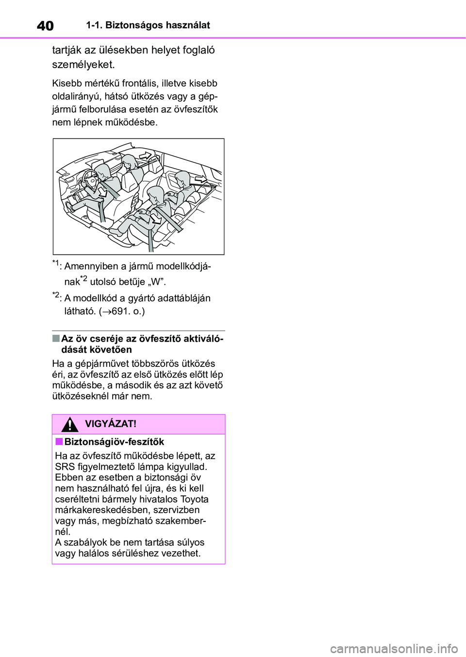 TOYOTA RAV4 2018  Kezelési útmutató (in Hungarian) 401-1. Biztonságos használat
tartják az ülésekben helyet foglaló 
személyeket.
Kisebb mértékű frontális, illetve kisebb 
oldalirányú, hátsó ütközés vagy a gép-
jármű felborulása 