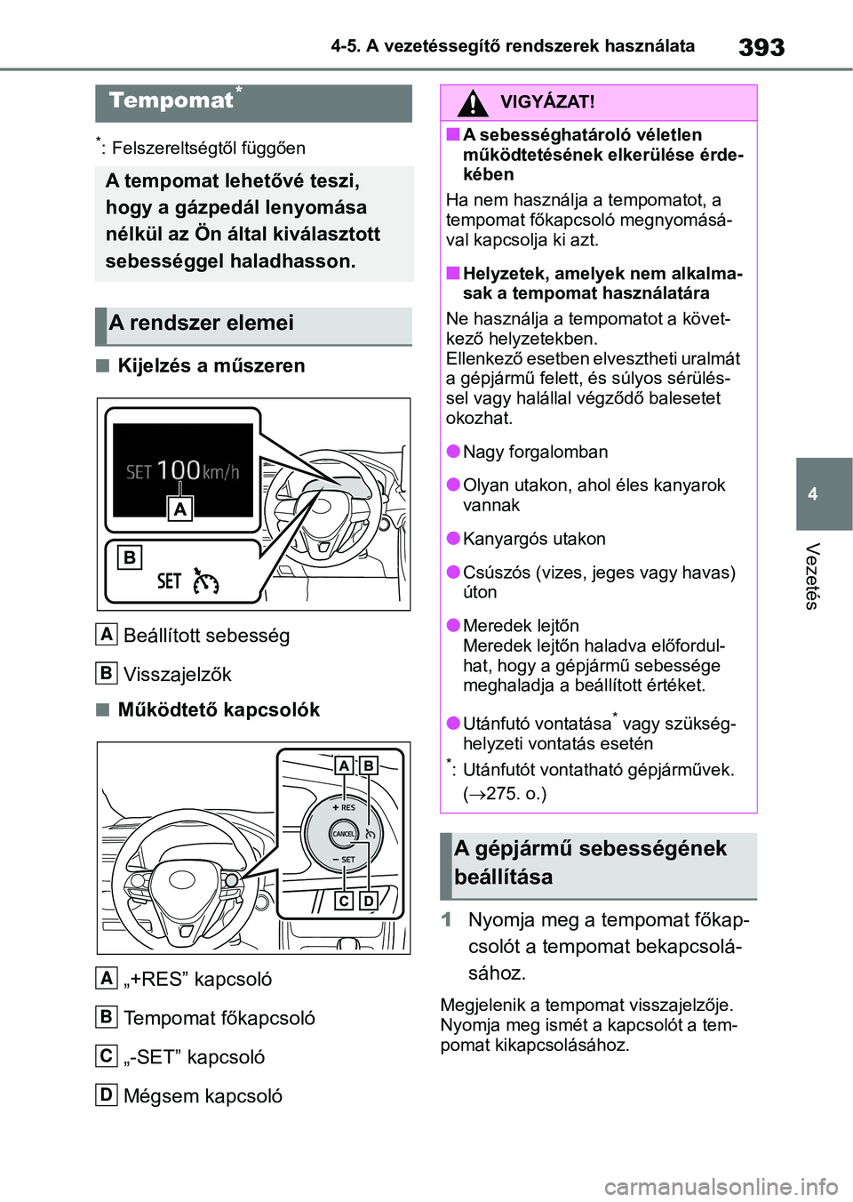 TOYOTA RAV4 2018  Kezelési útmutató (in Hungarian) 393
4
4-5. A vezetéssegítő rendszerek használata
Vezetés
*: Felszereltségtől függően
nKijelzés a műszeren
Beállított sebesség
Visszajelzők
nMűködtető kapcsolók„+RES” kapcsoló
T