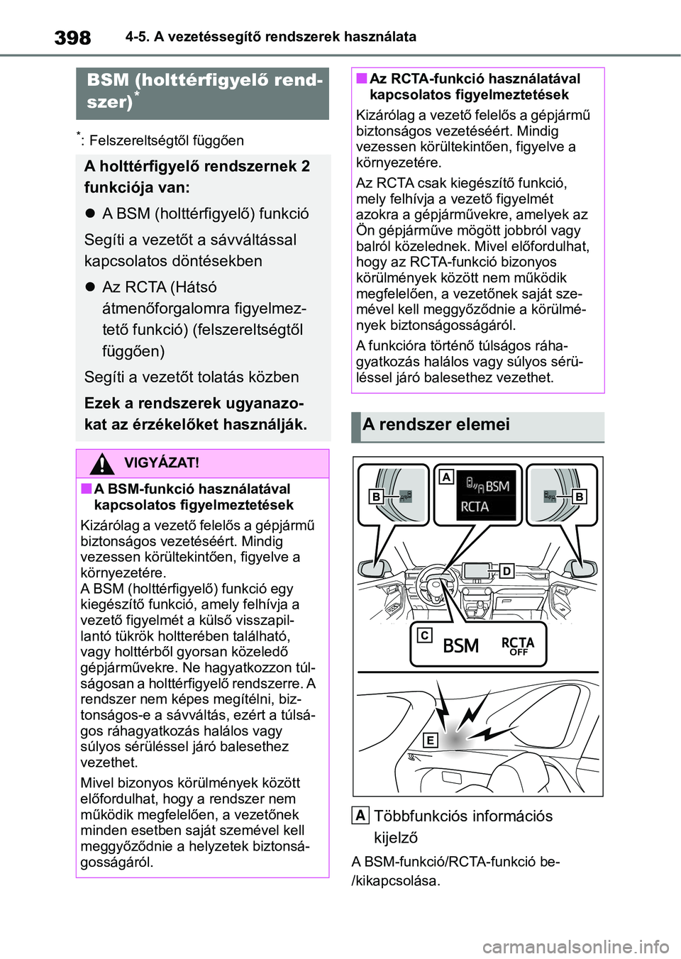 TOYOTA RAV4 2018  Kezelési útmutató (in Hungarian) 3984-5. A vezetéssegítő rendszerek használata
*: Felszereltségtől függően
Többfunkciós információs 
kijelző
A BSM-funkció/RCTA-funkció be-
/kikapcsolása.
BSM (holttérfigyelő rend-
sz