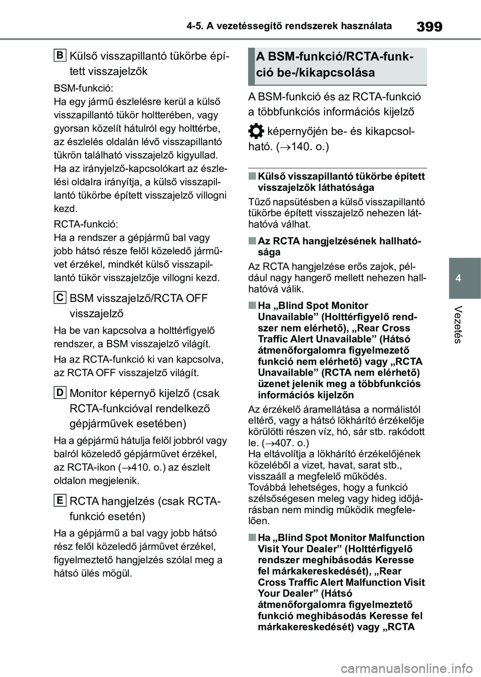 TOYOTA RAV4 2018  Kezelési útmutató (in Hungarian) 399
4
4-5. A vezetéssegítő rendszerek használata
Vezetés
Külső visszapilla
ntó tükörbe épí-
tett visszajelzők
BSM-funkció:
Ha egy jármű észlelésre kerül a külső 
visszapillantó t