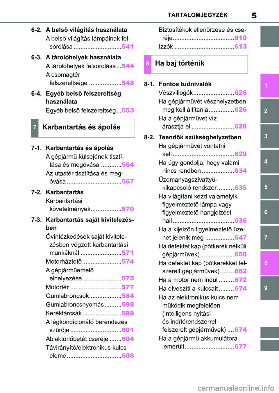 TOYOTA RAV4 2018 Kezelési útmutató (in Hungarian) 5TARTALOMJEGYZÉK
1
6 5
4
3
2
8
7
9
6-2. A belső világítás használataA belső világítás lámpáinak fel-sorolása ............................ 541
6-3. A tárolóhelyek használata A tárolóh TOYOTA RAV4 2018 Kezelési útmutató (in Hungarian) 5TARTALOMJEGYZÉK
1
6 5
4
3
2
8
7
9
6-2. A belső világítás használataA belső világítás lámpáinak fel-sorolása ............................ 541
6-3. A tárolóhelyek használata A tárolóh