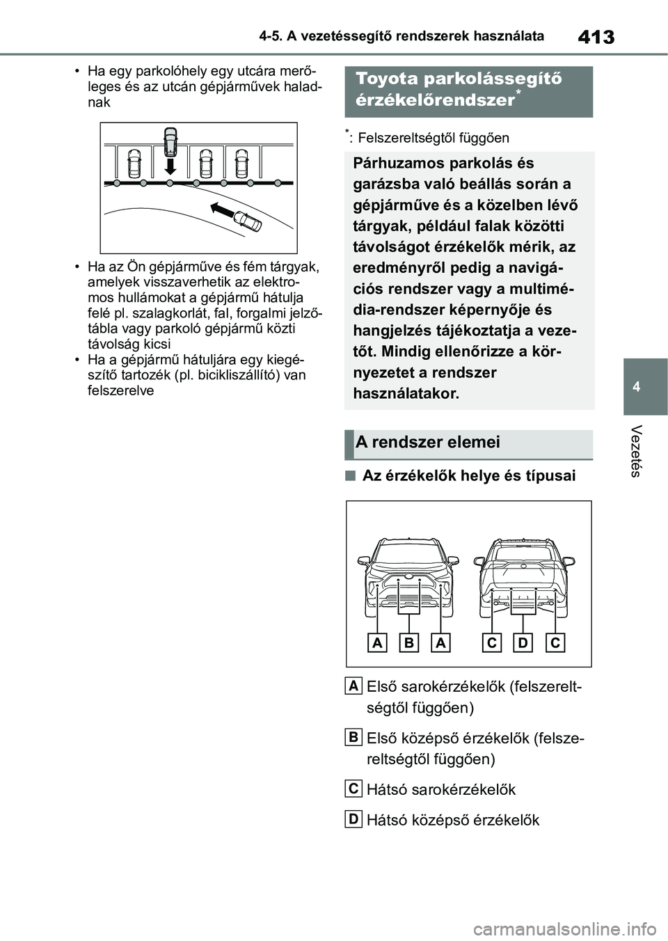 TOYOTA RAV4 2018  Kezelési útmutató (in Hungarian) 413
4
4-5. A vezetéssegítő rendszerek használata
Vezetés
• Ha egy parkolóhely egy utcára merő-
leges és az utcán gépjárművek halad-
nak
• Ha az Ön gépjárműve és fém tárgyak,  a