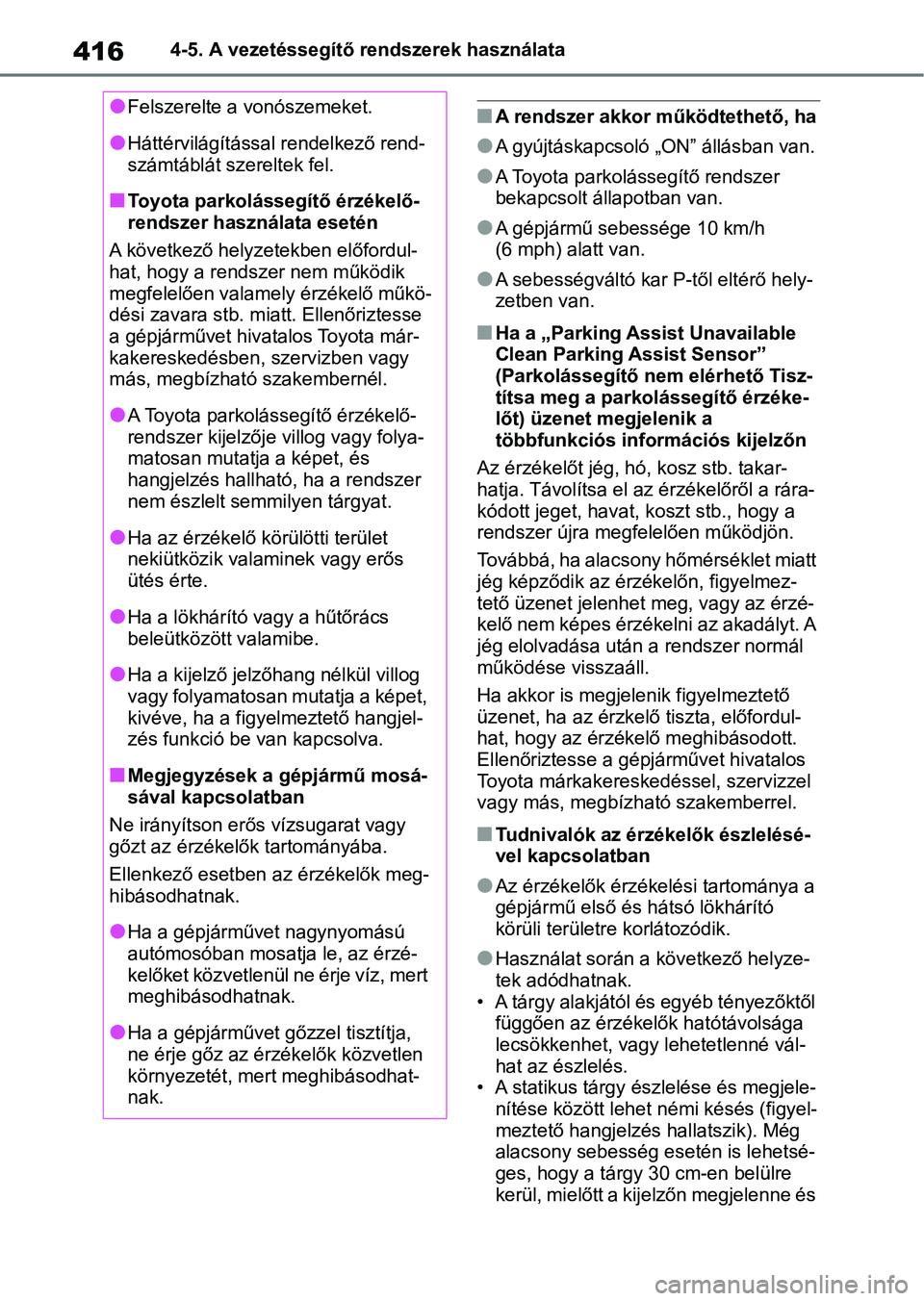 TOYOTA RAV4 2018  Kezelési útmutató (in Hungarian) 4164-5. A vezetéssegítő rendszerek használata
nA rendszer akkor működtethető, ha
lA gyújtáskapcsoló „ON” állásban van.
lA Toyota parkolássegítő rendszer 
bekapcsolt állapotban van.