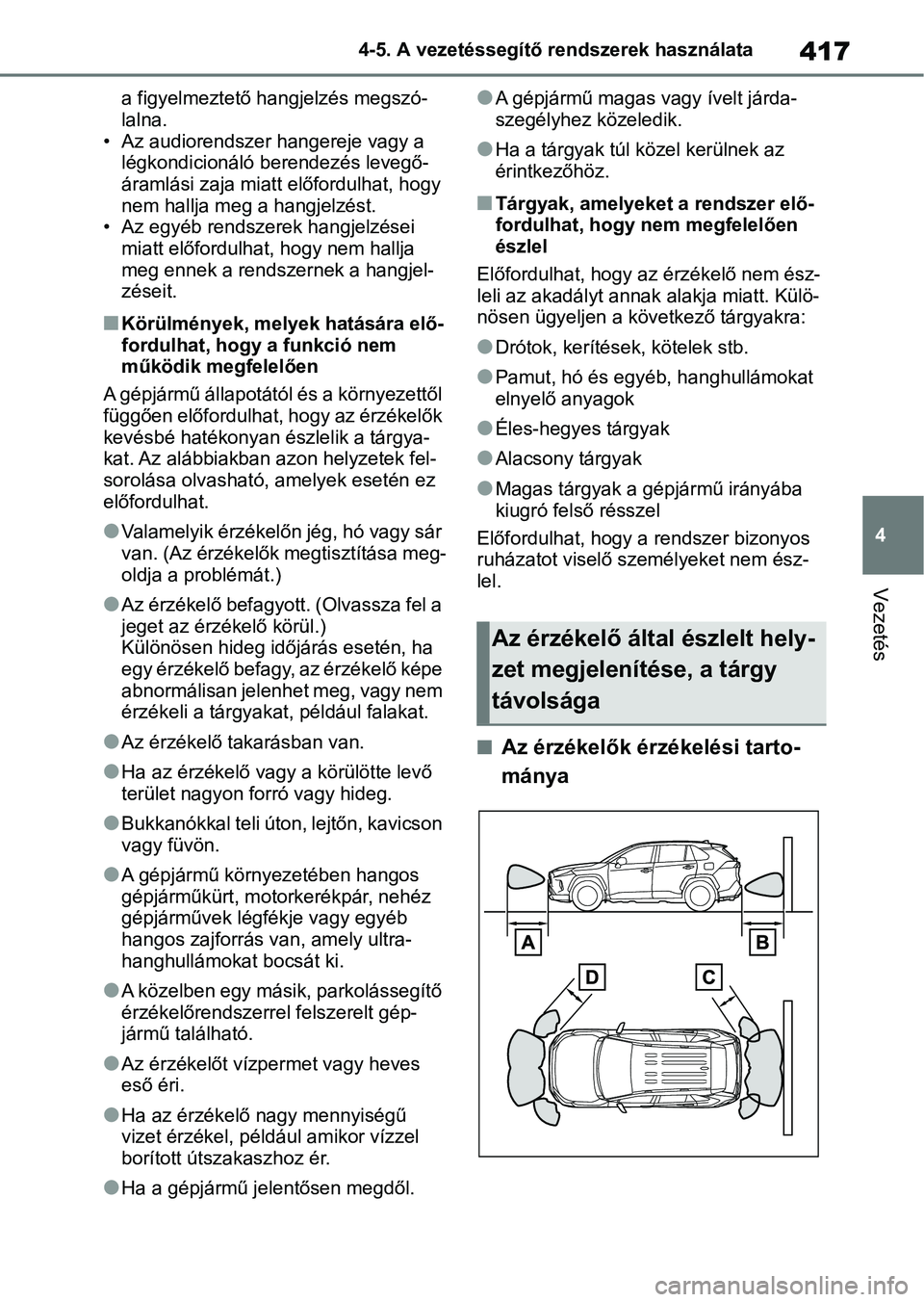 TOYOTA RAV4 2018  Kezelési útmutató (in Hungarian) 417
4
4-5. A vezetéssegítő rendszerek használata
Vezetés
a figyelmeztető hangjelzés megszó-
lalna.
• Az audiorendszer hangereje vagy a  légkondicionáló berendezés levegő-
áramlási zaj