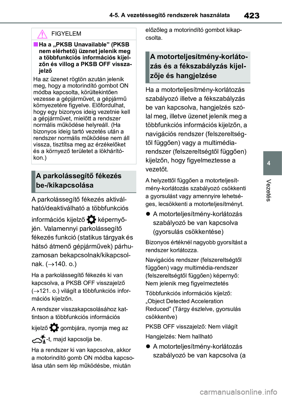TOYOTA RAV4 2018  Kezelési útmutató (in Hungarian) 423
4
4-5. A vezetéssegítő rendszerek használata
Vezetés
A parkolássegítő fékezés aktivál-
ható/deaktiválható a többfunkciós 
információs kijelző   képernyő-
jén. Valamennyi park