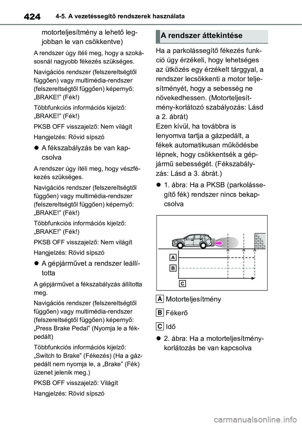 TOYOTA RAV4 2018  Kezelési útmutató (in Hungarian) 4244-5. A vezetéssegítő rendszerek használata
motorteljesítmény a lehető leg-
jobban le van csökkentve)
A rendszer úgy ítéli meg, hogy a szoká-
sosnál nagyobb fékezés szükséges.
Navig