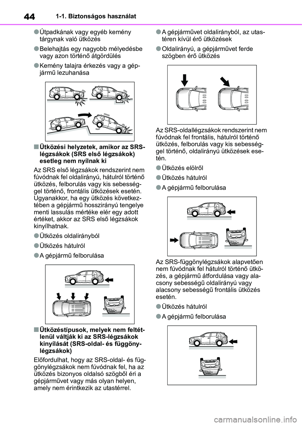 TOYOTA RAV4 2018 Kezelési útmutató (in Hungarian) 441-1. Biztonságos használat
lÚtpadkának vagy egyéb kemény
tárgynak való ütközés
lBelehajtás egy nagyobb mélyedésbe
vagy azon történő átgördülés
lKemény talajra érkezés vagy TOYOTA RAV4 2018 Kezelési útmutató (in Hungarian) 441-1. Biztonságos használat
lÚtpadkának vagy egyéb kemény
tárgynak való ütközés
lBelehajtás egy nagyobb mélyedésbe
vagy azon történő átgördülés
lKemény talajra érkezés vagy