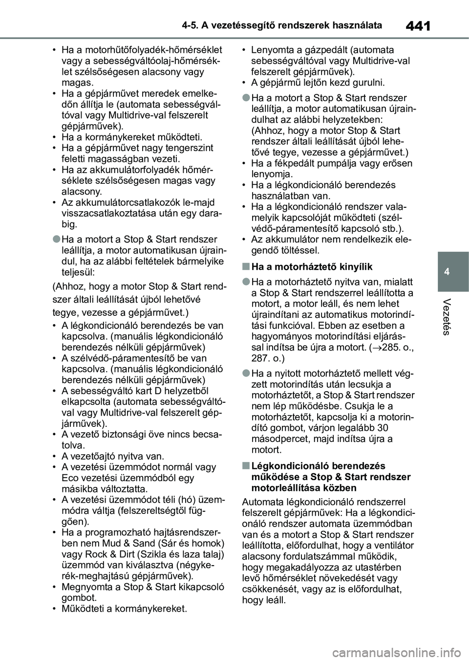 TOYOTA RAV4 2018  Kezelési útmutató (in Hungarian) 441
4
4-5. A vezetéssegítő rendszerek használata
Vezetés
• Ha a motorhűtőfolyadék-hőmérséklet 
vagy a sebességváltóolaj-hőmérsék-
let szélsőségesen  alacsony vagy 
magas.
• Ha 