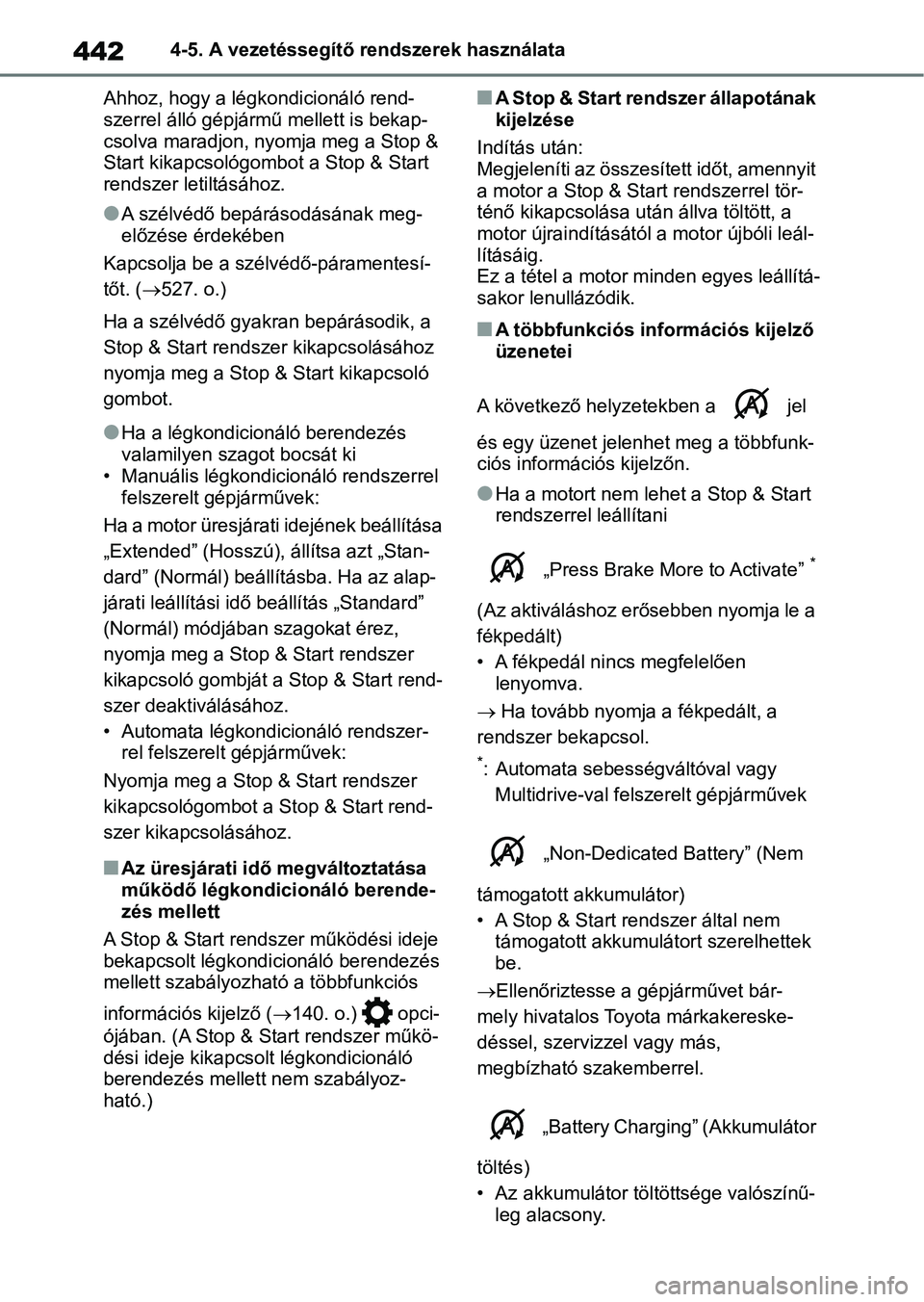TOYOTA RAV4 2018  Kezelési útmutató (in Hungarian) 4424-5. A vezetéssegítő rendszerek használata
Ahhoz, hogy a légkondicionáló rend-
szerrel álló gépjármű mellett is bekap-
csolva maradjon, nyomja meg a Stop & 
Start kikapcsológombot a St
