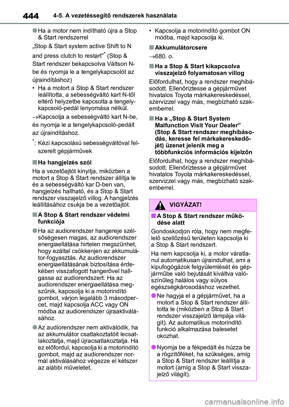 TOYOTA RAV4 2018  Kezelési útmutató (in Hungarian) 4444-5. A vezetéssegítő rendszerek használata
lHa a motor nem indítható újra a Stop 
& Start rendszerrel
„Stop & Start system active Shift to N 
and press clutch to restart”
* (Stop & 
Star