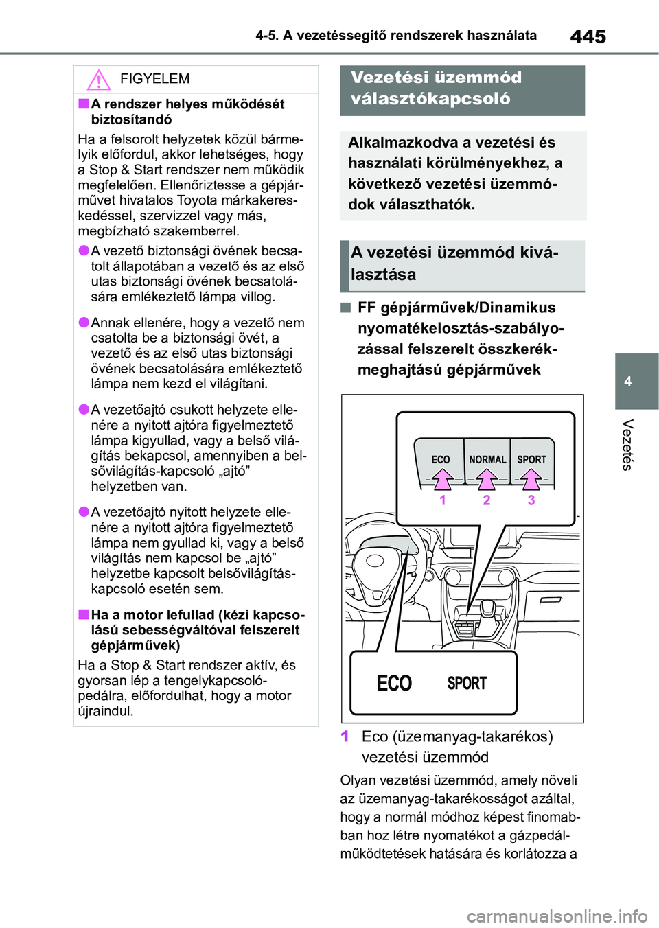 TOYOTA RAV4 2018  Kezelési útmutató (in Hungarian) 445
4
4-5. A vezetéssegítő rendszerek használata
Vezetés
nFF gépjárművek/Dinamikus 
nyomatékelosztás-szabályo-
zással felszerelt összkerék-
meghajtású gépjárművek
1 Eco (üzemanyag-