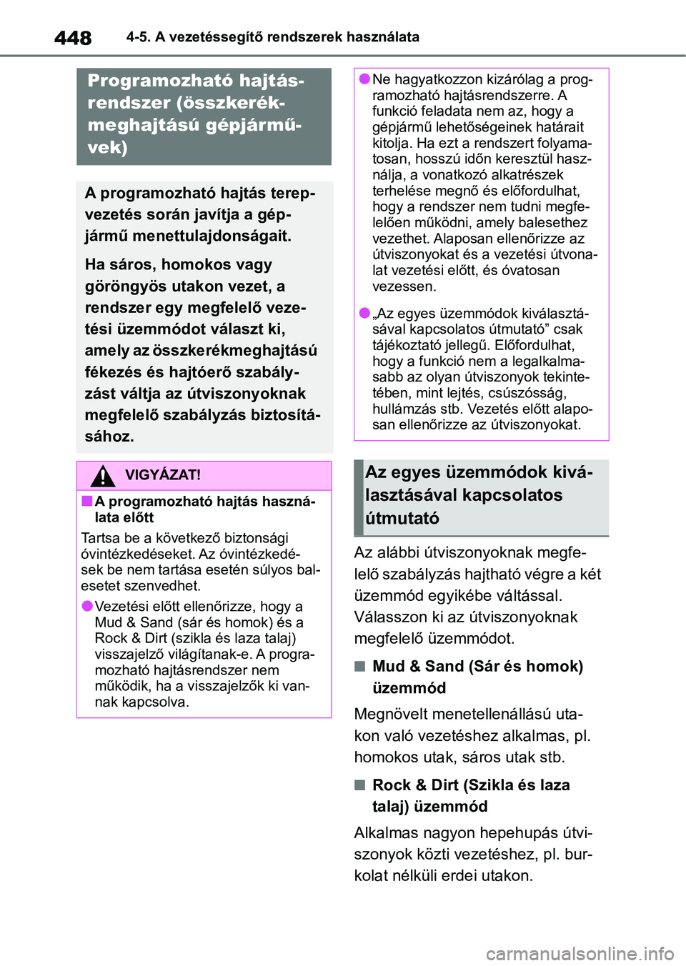 TOYOTA RAV4 2018  Kezelési útmutató (in Hungarian) 4484-5. A vezetéssegítő rendszerek használata
Az alábbi útviszonyoknak megfe-
lelő szabályzás hajtható végre a két 
üzemmód egyikébe váltással. 
Válasszon ki az útviszonyoknak 
megf
