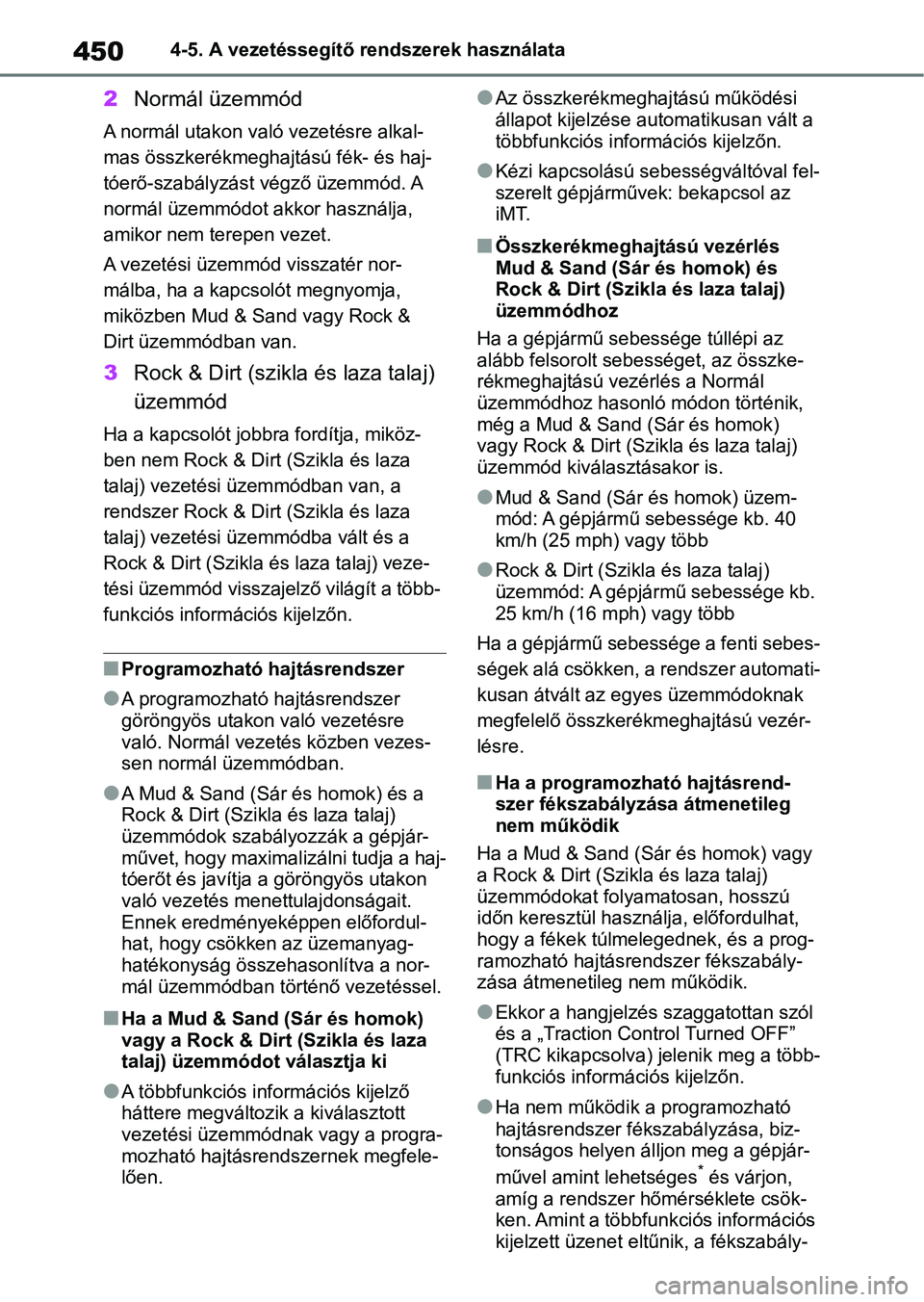 TOYOTA RAV4 2018  Kezelési útmutató (in Hungarian) 4504-5. A vezetéssegítő rendszerek használata
2Normál üzemmód
A normál utakon való vezetésre alkal-
mas összkerékmeghajtá sú fék- és haj-
tóerő-szabályzást végző üzemmód. A 
no