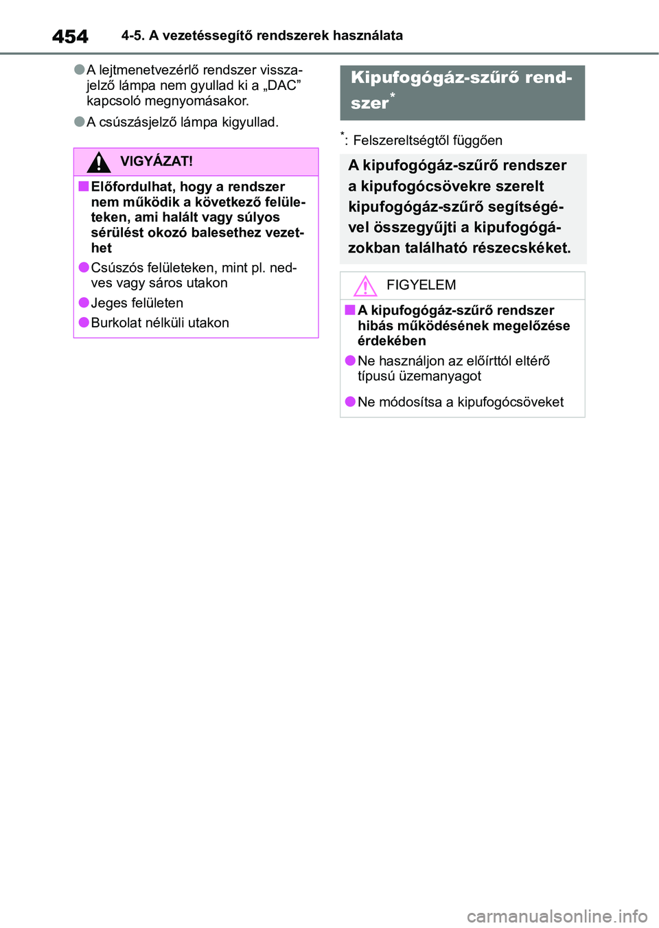 TOYOTA RAV4 2018  Kezelési útmutató (in Hungarian) 4544-5. A vezetéssegítő rendszerek használata
lA lejtmenetvezérlő rendszer vissza-
jelző lámpa nem gyullad ki a „DAC” 
kapcsoló megnyomásakor.
lA csúszásjelző lámpa kigyullad.*: Fels
