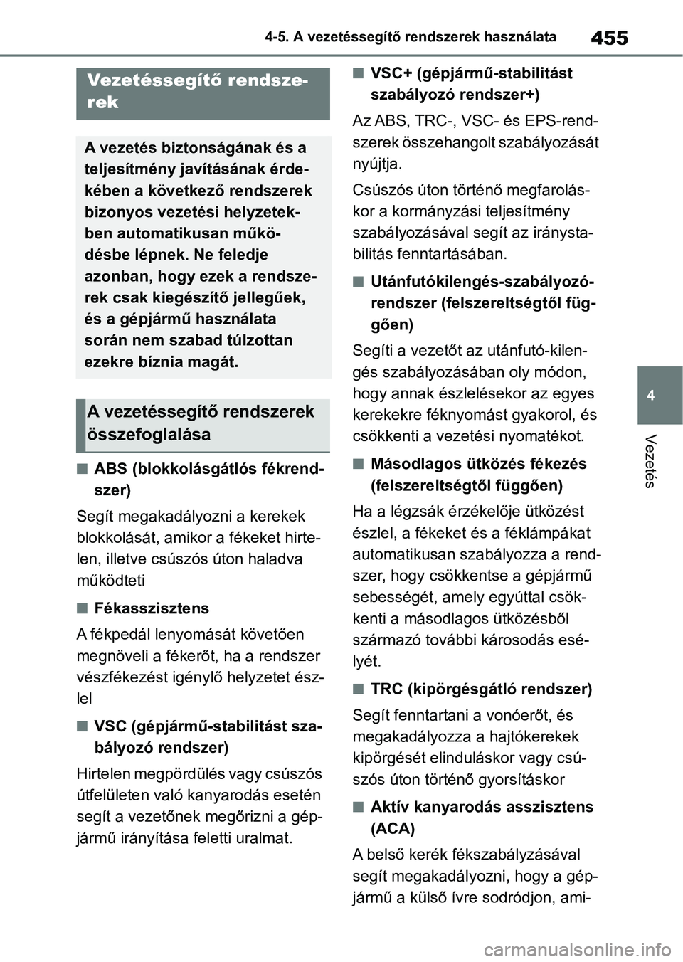 TOYOTA RAV4 2018  Kezelési útmutató (in Hungarian) 455
4
4-5. A vezetéssegítő rendszerek használata
Vezetés
nABS (blokkolásgátlós fékrend-
szer)
Segít megakadályozni a kerekek 
blokkolását, amikor a fékeket hirte-
len, illetve csúszós 