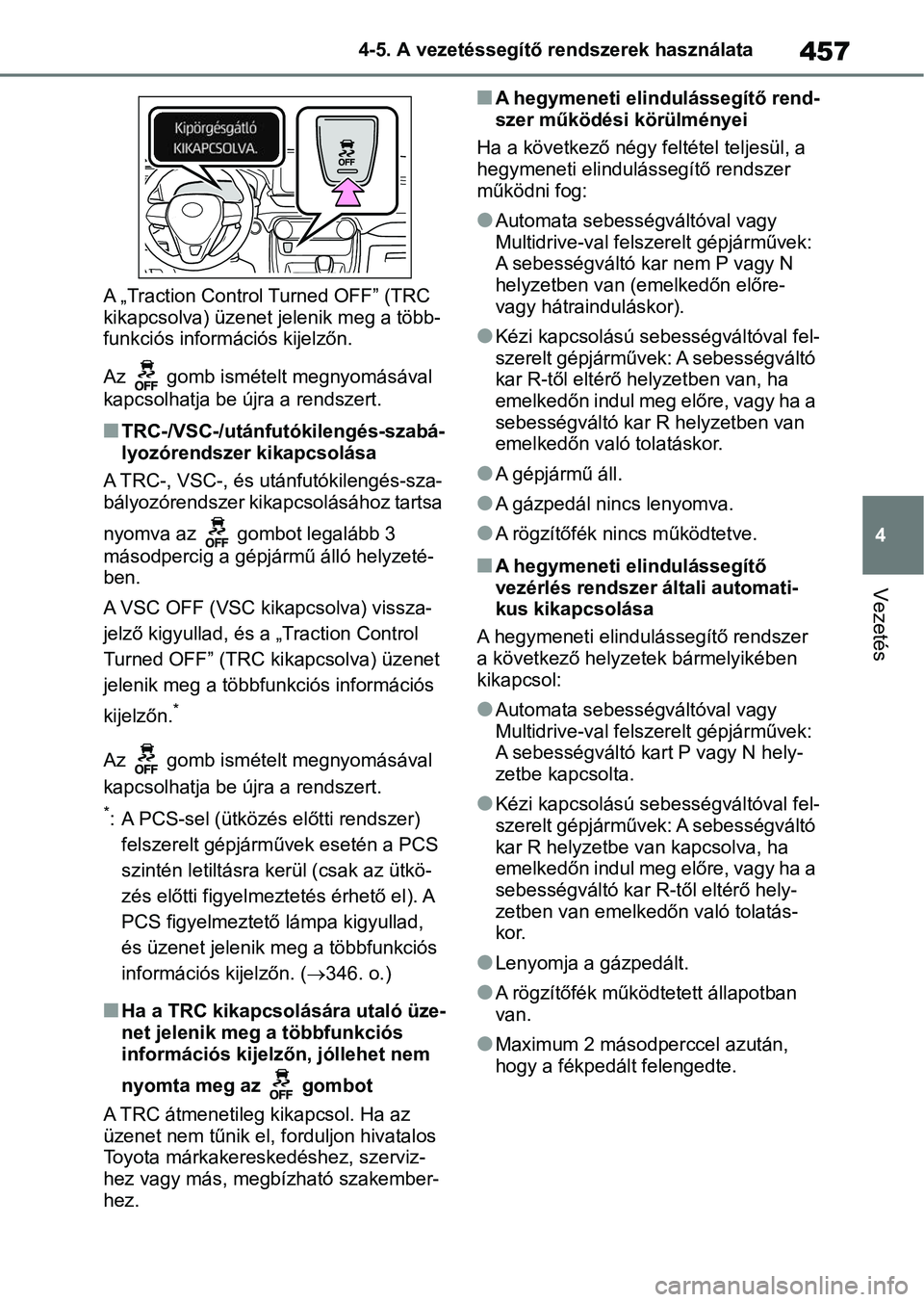 TOYOTA RAV4 2018  Kezelési útmutató (in Hungarian) 457
4
4-5. A vezetéssegítő rendszerek használata
Vezetés
A „Traction Contro
l Turned OFF” (TRC 
kikapcsolva) üzenet jelenik meg a több-
funkciós információs kijelzőn.
Az   gomb ismétel