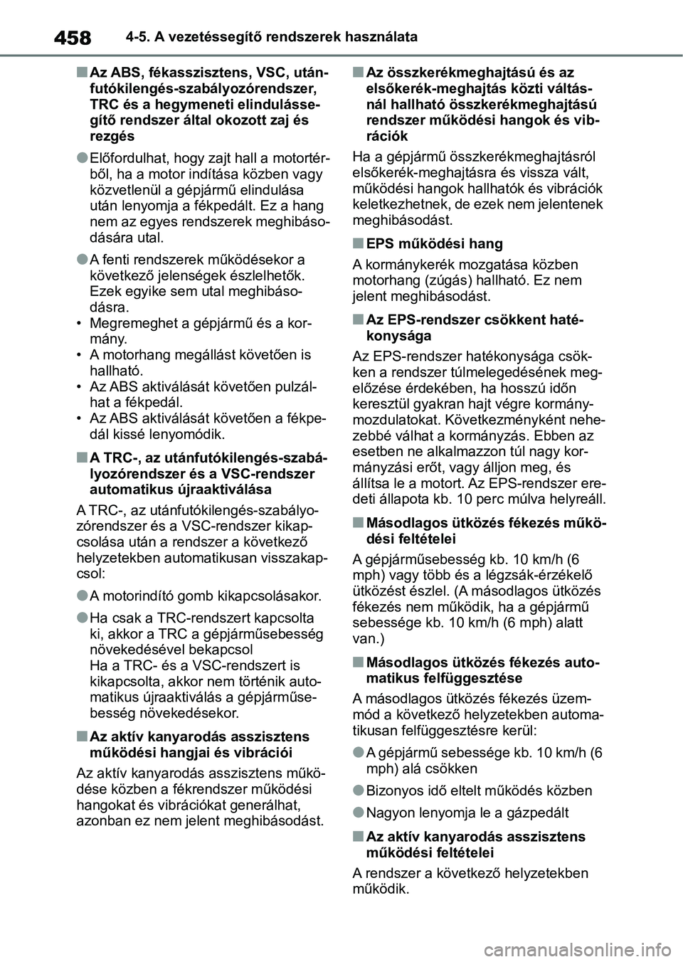 TOYOTA RAV4 2018  Kezelési útmutató (in Hungarian) 4584-5. A vezetéssegítő rendszerek használata
nAz ABS, fékasszisztens, VSC, után-
futókilengés-szabályozórendszer, 
TRC és a hegymeneti elindulásse-
gítő rendszer által okozott zaj és 