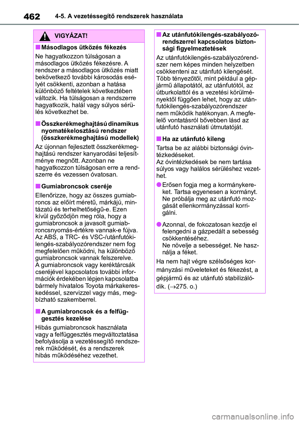 TOYOTA RAV4 2018  Kezelési útmutató (in Hungarian) 4624-5. A vezetéssegítő rendszerek használata
VIGYÁZAT!
nMásodlagos ütközés fékezés
Ne hagyatkozzon túlságosan a 
másodlagos ütközés fékezésre. A 
rendszer a másodlagos ütközés 